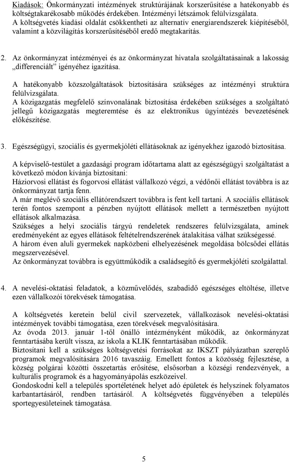 Az önkormányzat intézményei és az önkormányzat hivatala szolgáltatásainak a lakosság differenciált igényéhez igazítása.