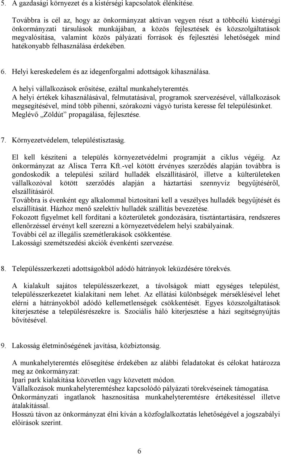 pályázati források és fejlesztési lehetőségek mind hatékonyabb felhasználása érdekében. 6. Helyi kereskedelem és az idegenforgalmi adottságok kihasználása.