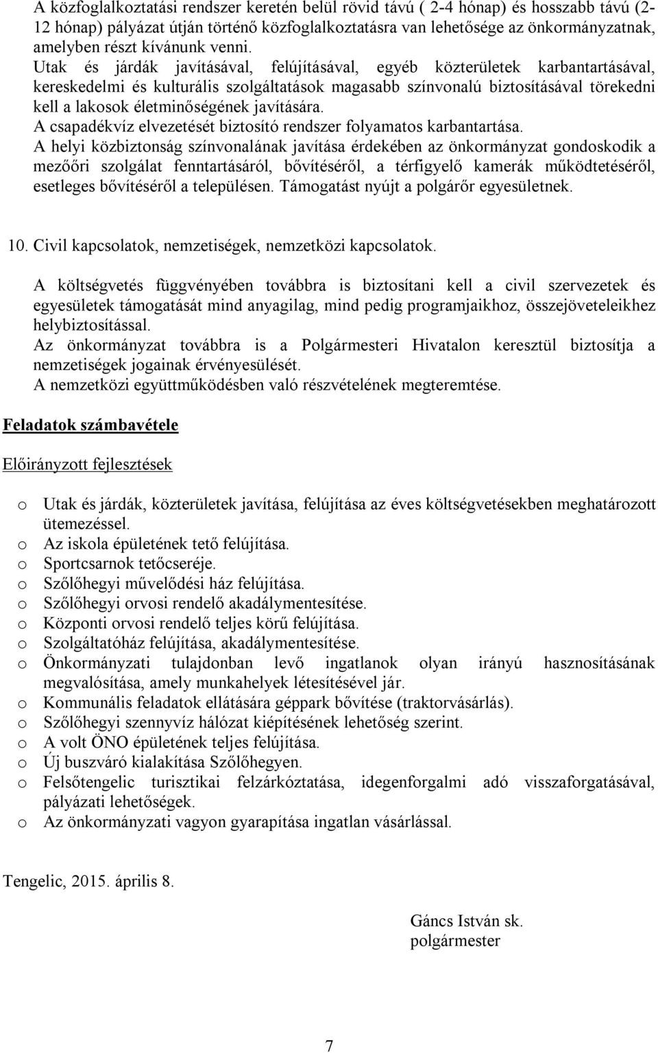 Utak és járdák javításával, felújításával, egyéb közterületek karbantartásával, kereskedelmi és kulturális szolgáltatások magasabb színvonalú biztosításával törekedni kell a lakosok életminőségének