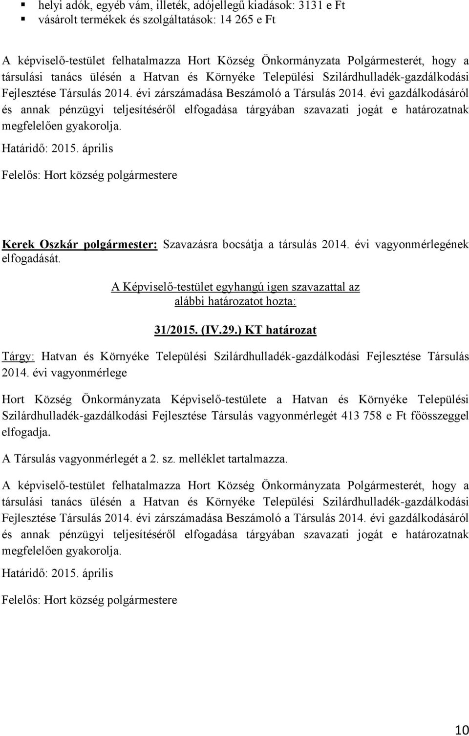 évi gazdálkodásáról és annak pénzügyi teljesítéséről elfogadása tárgyában szavazati jogát e határozatnak megfelelően gyakorolja. Határidő: 2015.