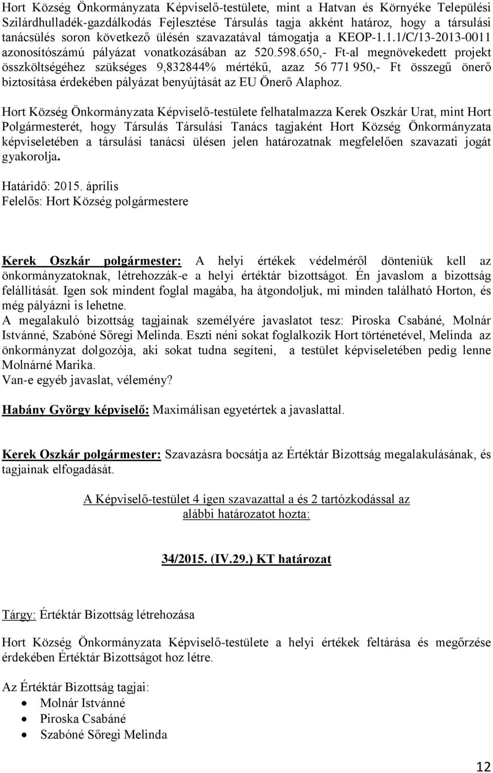 650,- Ft-al megnövekedett projekt összköltségéhez szükséges 9,832844% mértékű, azaz 56 771 950,- Ft összegű önerő biztosítása érdekében pályázat benyújtását az EU Önerő Alaphoz.