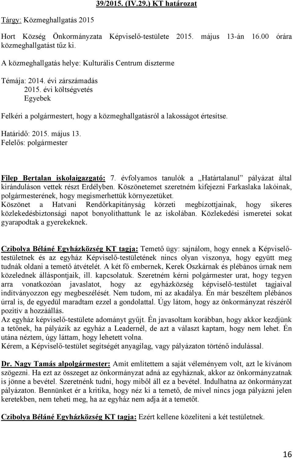 Határidő: 2015. május 13. Felelős: polgármester Filep Bertalan iskolaigazgató: 7. évfolyamos tanulók a Határtalanul pályázat által kiránduláson vettek részt Erdélyben.