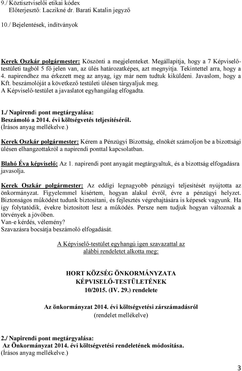 Javaslom, hogy a Kft. beszámolóját a következő testületi ülésen tárgyaljuk meg. A Képviselő-testület a javaslatot egyhangúlag elfogadta. 1./ Napirendi pont megtárgyalása: Beszámoló a 2014.