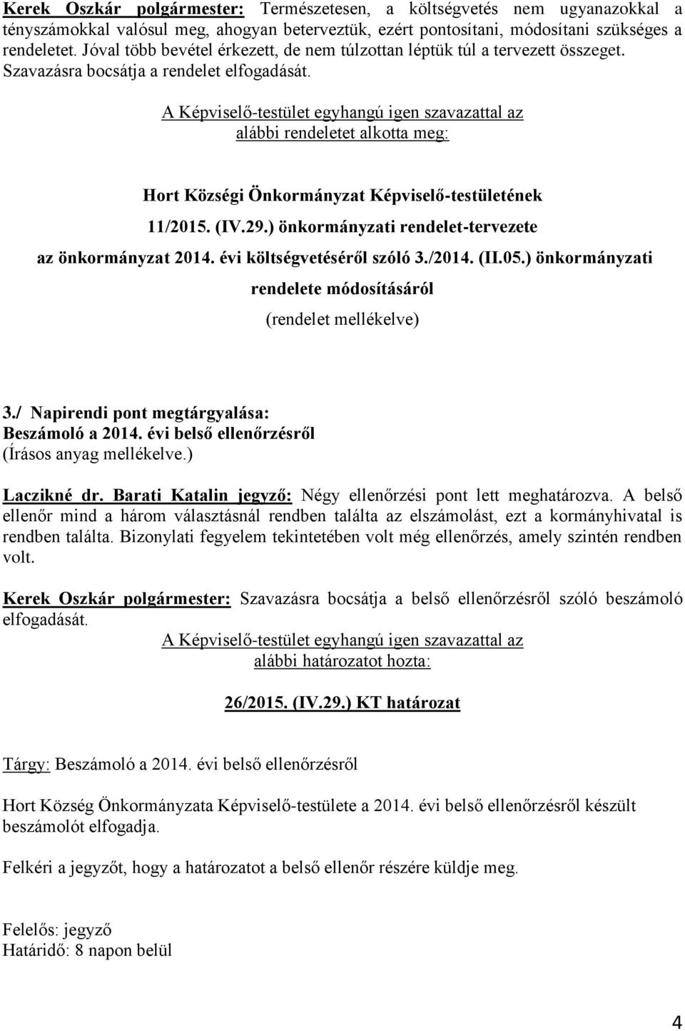 alábbi rendeletet alkotta meg: Hort Községi Önkormányzat Képviselő-testületének 11/2015. (IV.29.) önkormányzati rendelet-tervezete az önkormányzat 2014. évi költségvetéséről szóló 3./2014. (II.05.