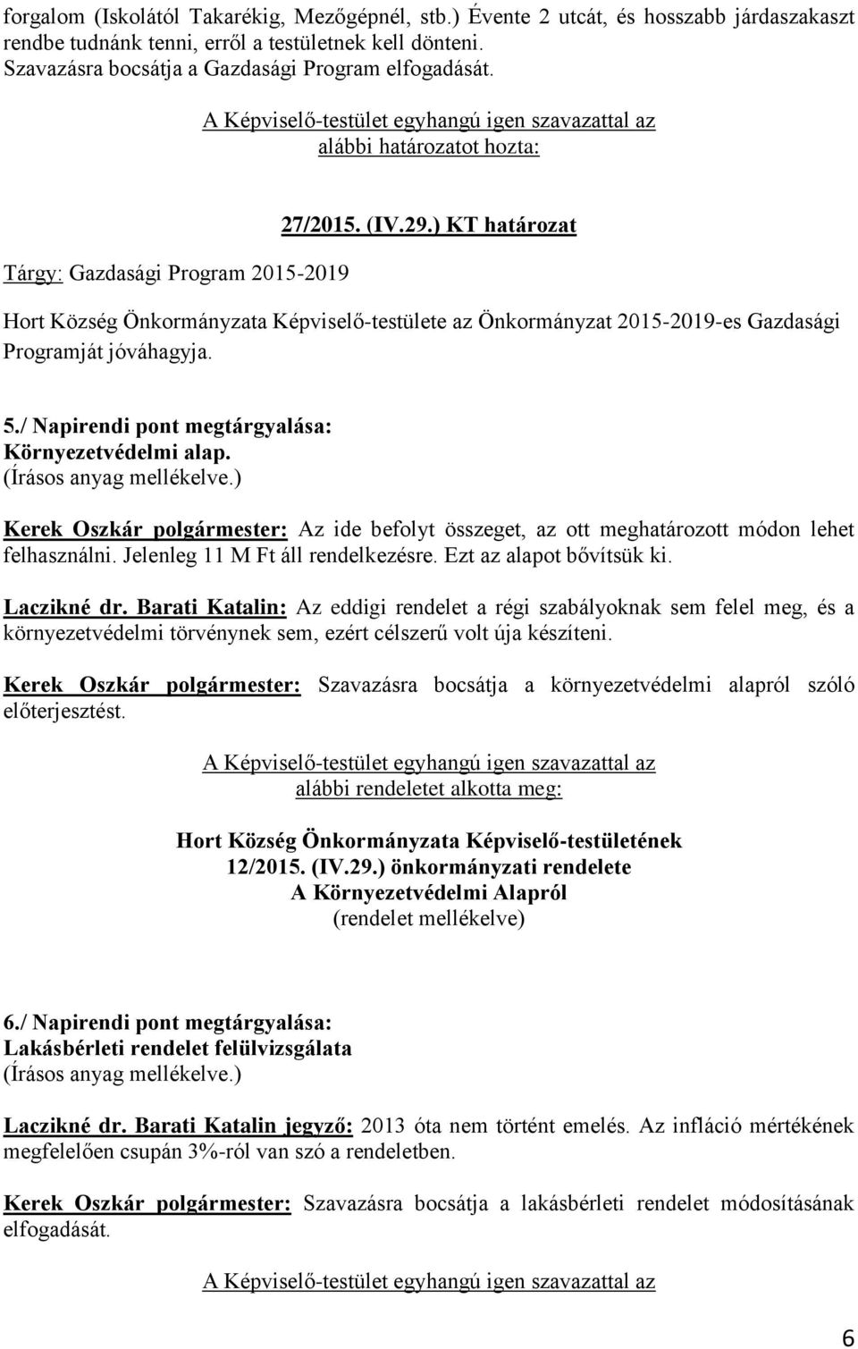 / Napirendi pont megtárgyalása: Környezetvédelmi alap. (Írásos anyag mellékelve.) Kerek Oszkár polgármester: Az ide befolyt összeget, az ott meghatározott módon lehet felhasználni.