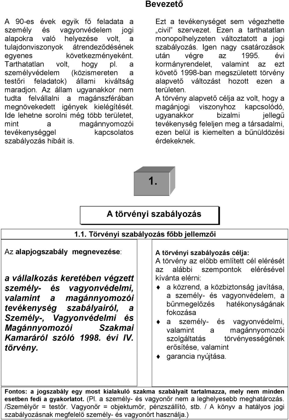 Ide lehetne sorolni még több területet, mint a magánnyomozói tevékenységgel kapcsolatos szabályozás hibáit is. Ezt a tevékenységet sem végezhette civil szervezet.