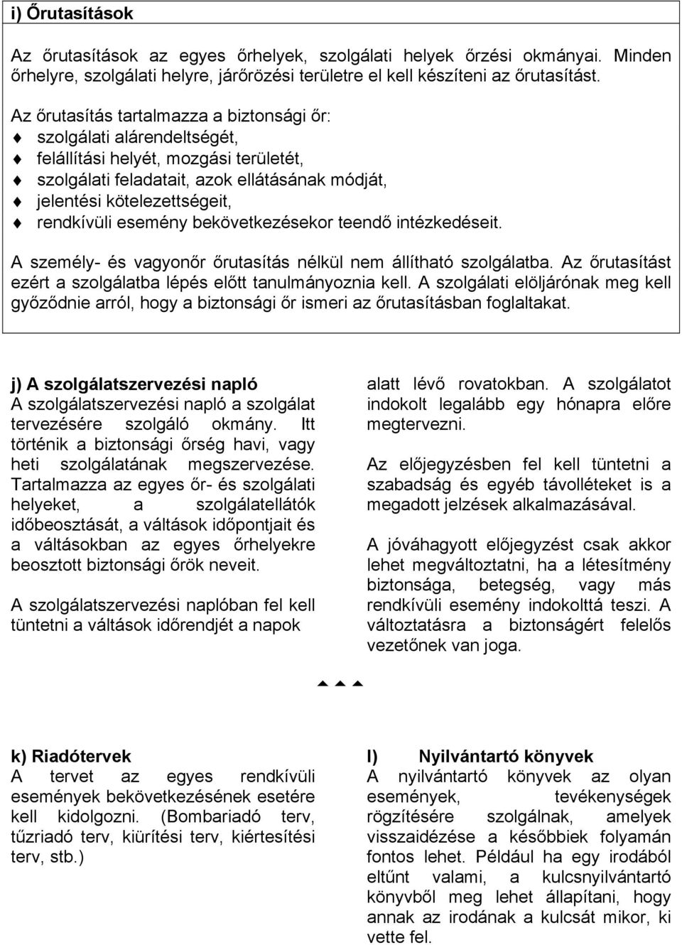 intézkedéseit. A személy- és vagyon!r!rutasítás nélkül nem állítható szolgálatba. Az!rutasítást ezért a szolgálatba lépés el!tt tanulmányoznia kell. A szolgálati elöljárónak meg kell gy!z!dnie arról, hogy a biztonsági!