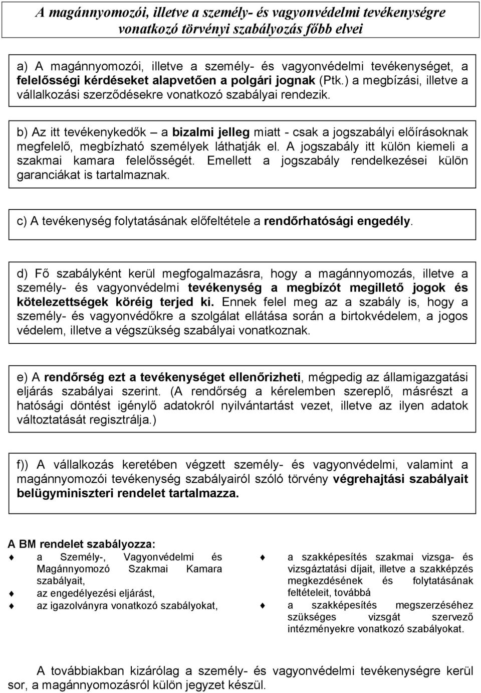 k a bizalmi jelleg miatt - csak a jogszabályi el!írásoknak megfelel!, megbízható személyek láthatják el. A jogszabály itt külön kiemeli a szakmai kamara felel!sségét.