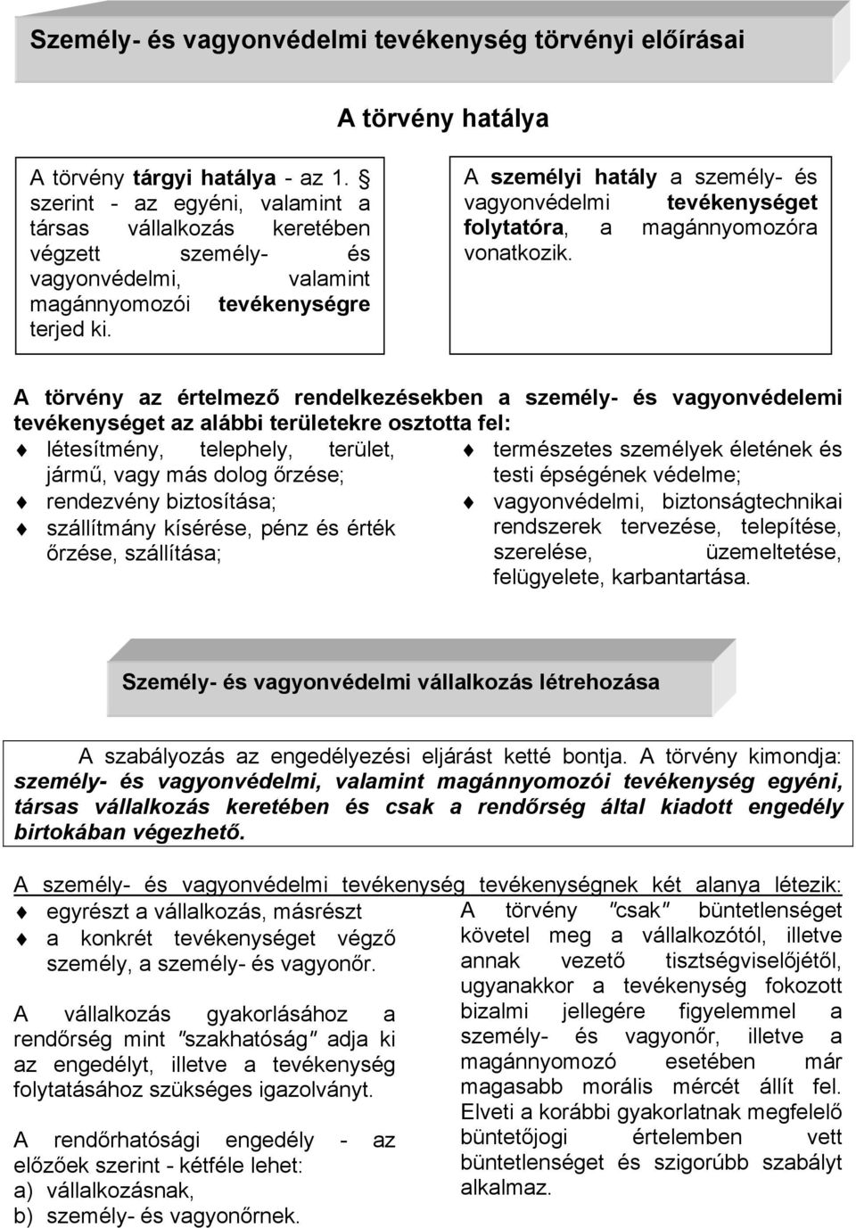 A személyi hatály a személy- és vagyonvédelmi tevékenységet folytatóra, a magánnyomozóra vonatkozik. A törvény az értelmez!