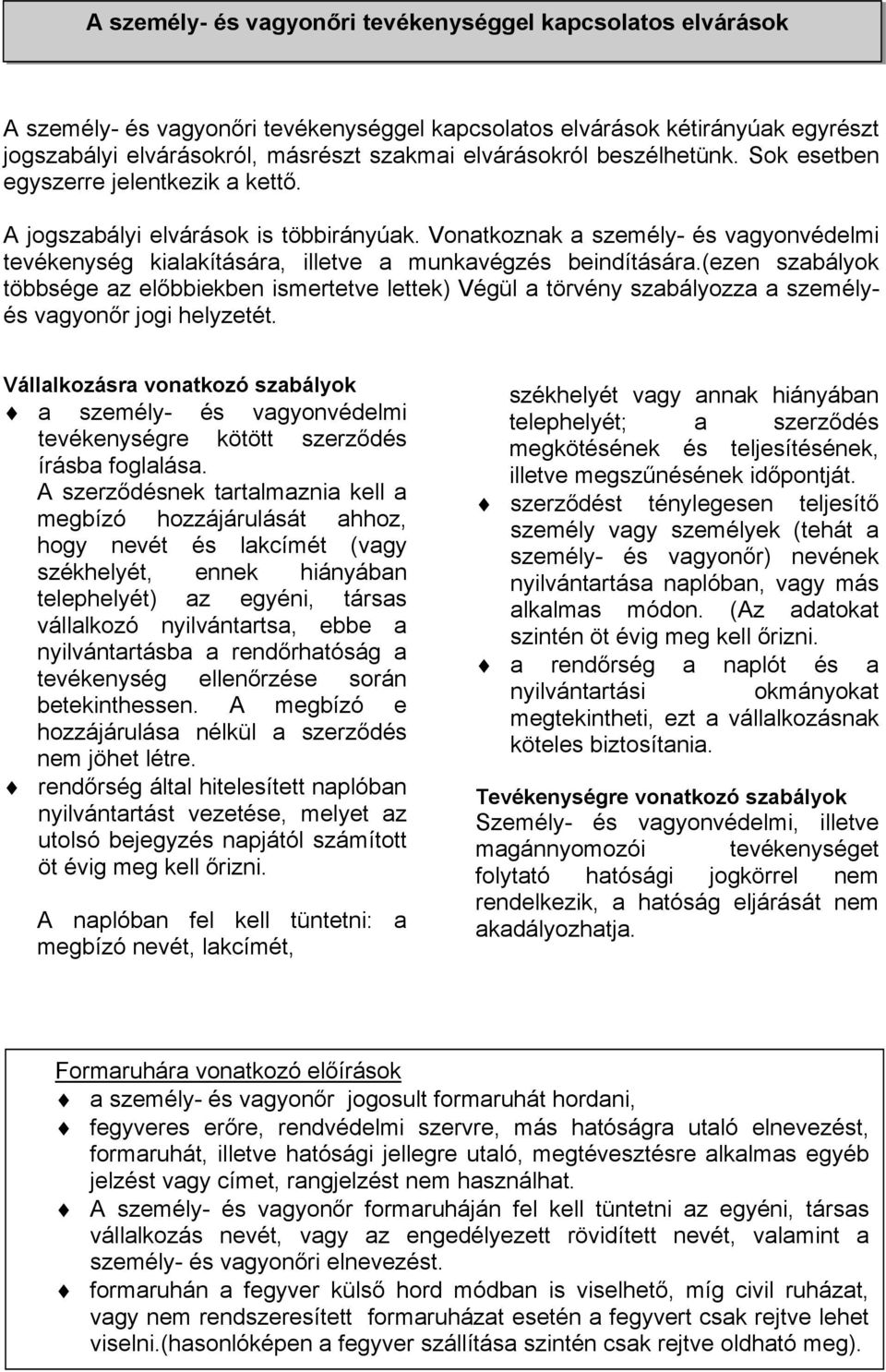 . A jogszabályi elvárások is többirányúak. Vonatkoznak a személy- és vagyonvédelmi tevékenység kialakítására, illetve a munkavégzés beindítására.(ezen szabályok többsége az el!