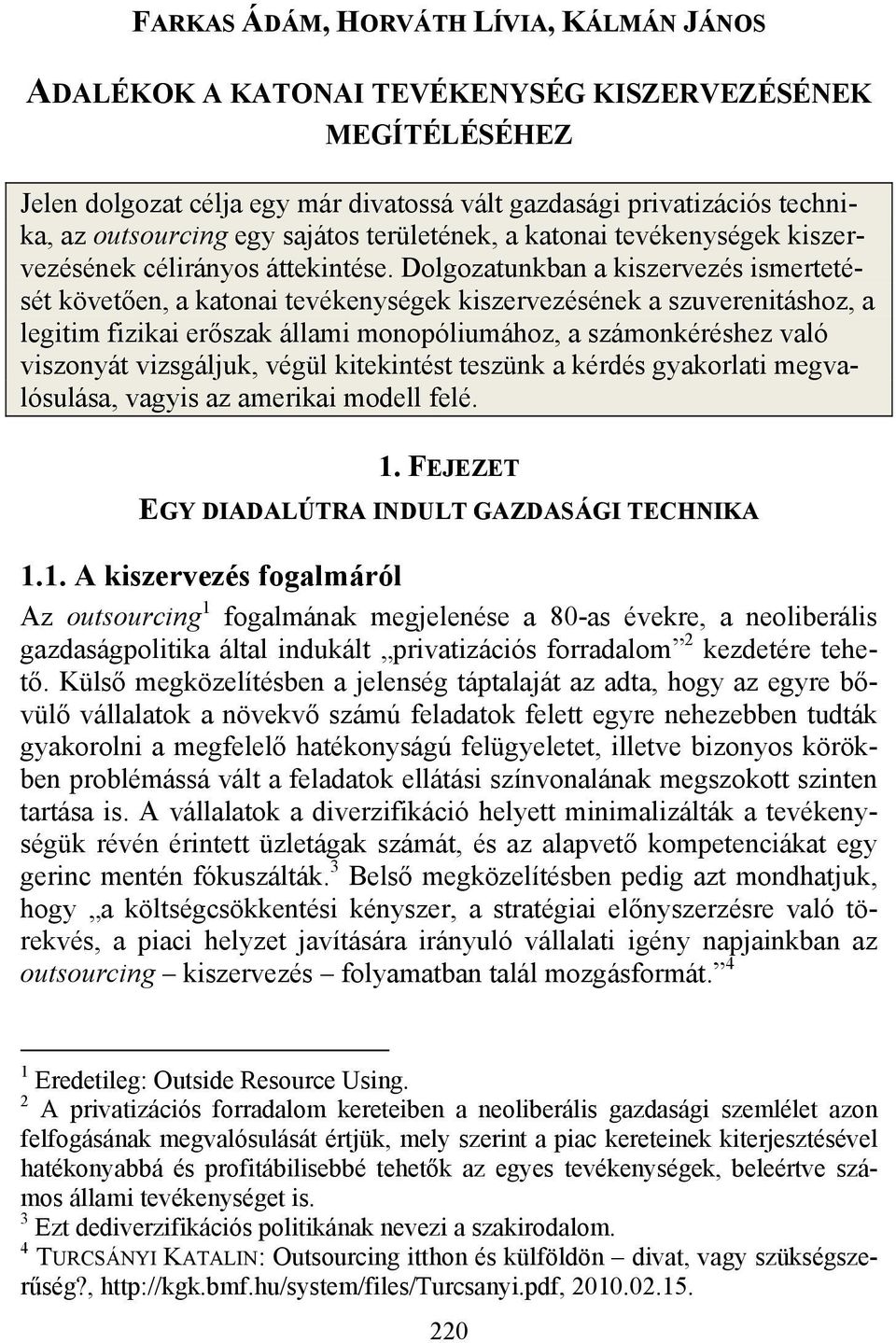 Dolgozatunkban a kiszervezés ismertetését követően, a katonai tevékenységek kiszervezésének a szuverenitáshoz, a legitim fizikai erőszak állami monopóliumához, a számonkéréshez való viszonyát