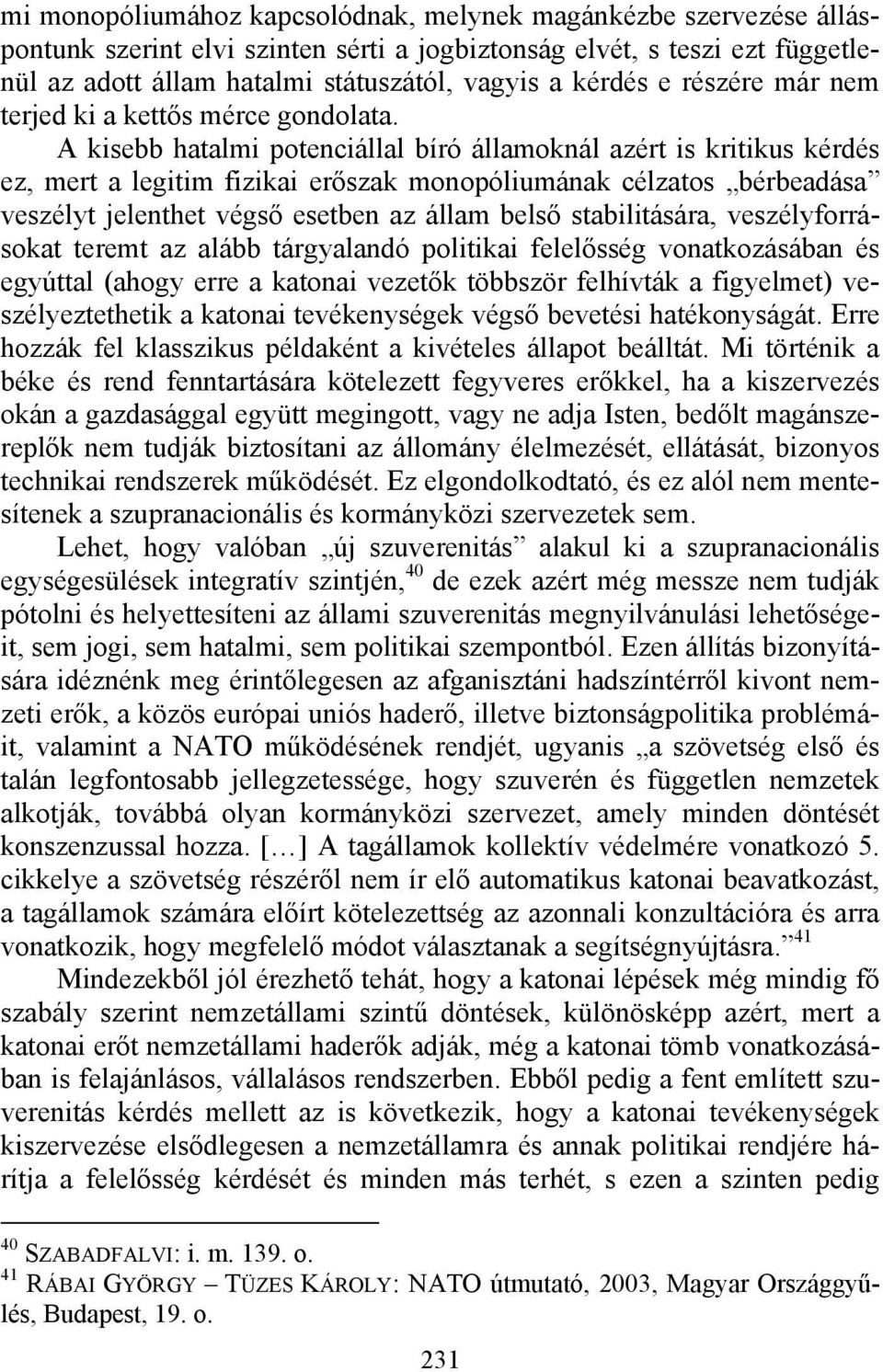 A kisebb hatalmi potenciállal bíró államoknál azért is kritikus kérdés ez, mert a legitim fizikai erőszak monopóliumának célzatos bérbeadása veszélyt jelenthet végső esetben az állam belső