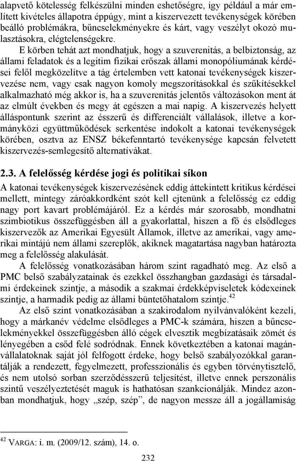 E körben tehát azt mondhatjuk, hogy a szuverenitás, a belbiztonság, az állami feladatok és a legitim fizikai erőszak állami monopóliumának kérdései felől megközelítve a tág értelemben vett katonai