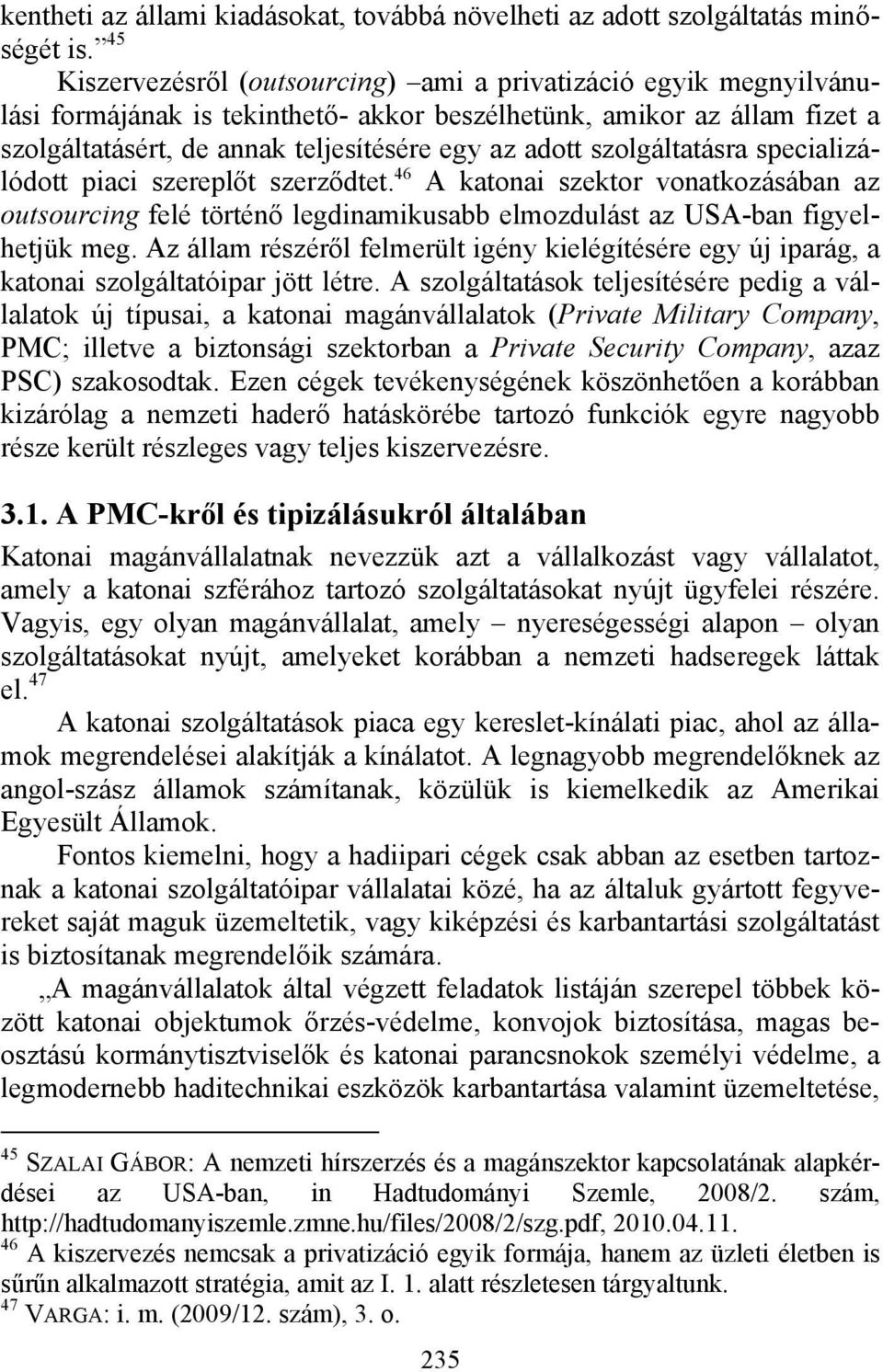 szolgáltatásra specializálódott piaci szereplőt szerződtet. 46 A katonai szektor vonatkozásában az outsourcing felé történő legdinamikusabb elmozdulást az USA-ban figyelhetjük meg.