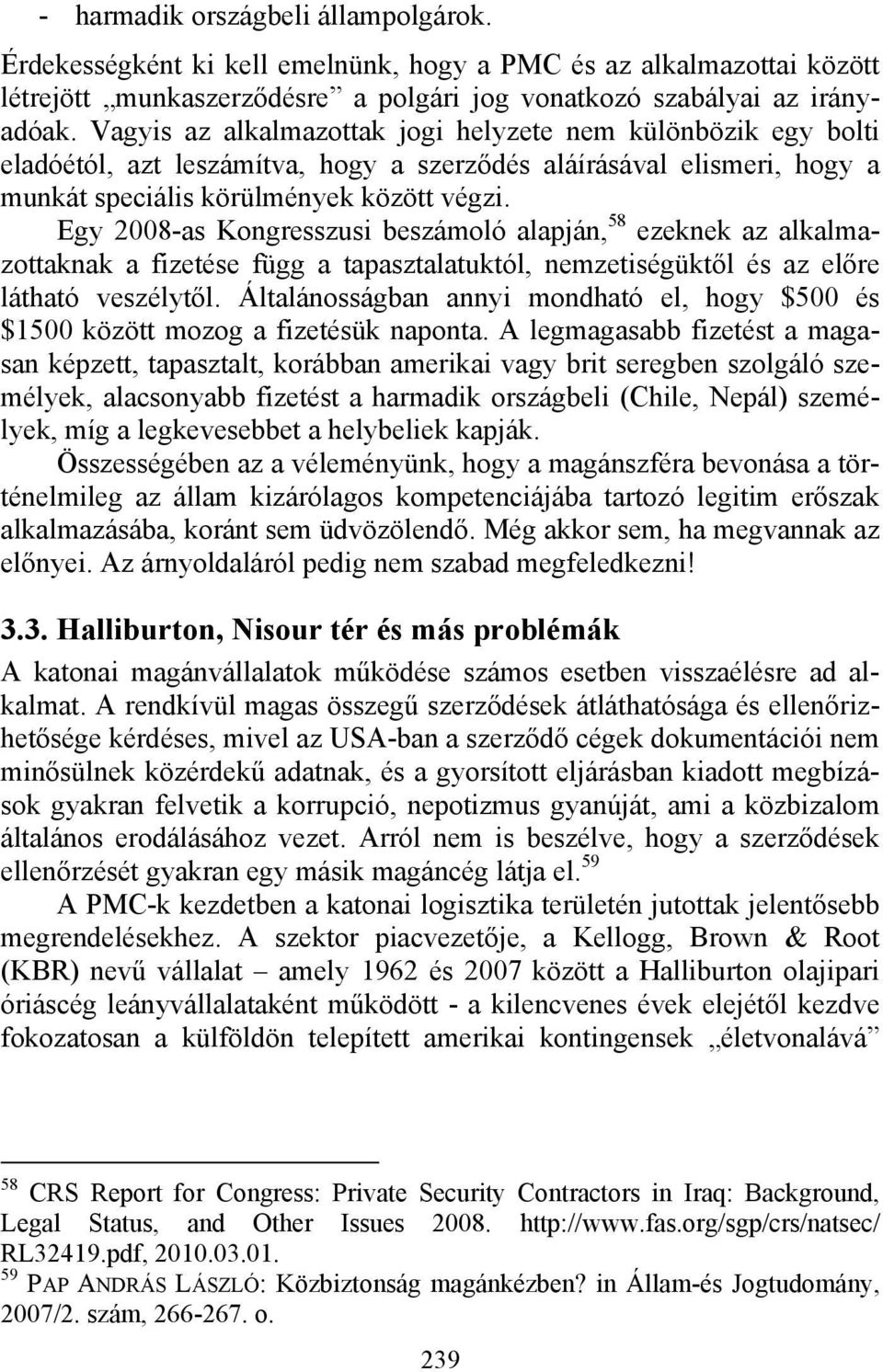 Egy 2008-as Kongresszusi beszámoló alapján, 58 ezeknek az alkalmazottaknak a fizetése függ a tapasztalatuktól, nemzetiségüktől és az előre látható veszélytől.