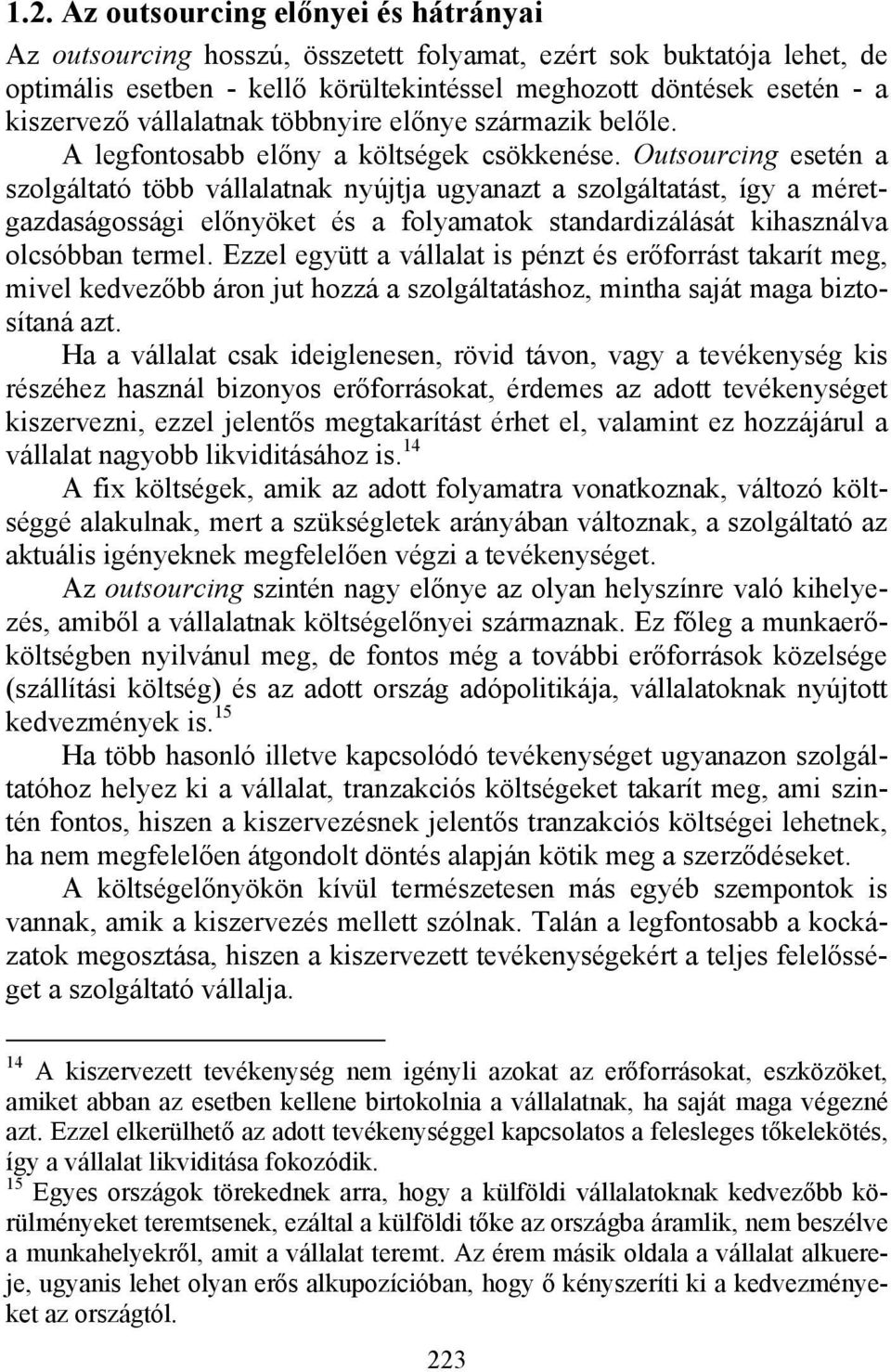 Outsourcing esetén a szolgáltató több vállalatnak nyújtja ugyanazt a szolgáltatást, így a méretgazdaságossági előnyöket és a folyamatok standardizálását kihasználva olcsóbban termel.