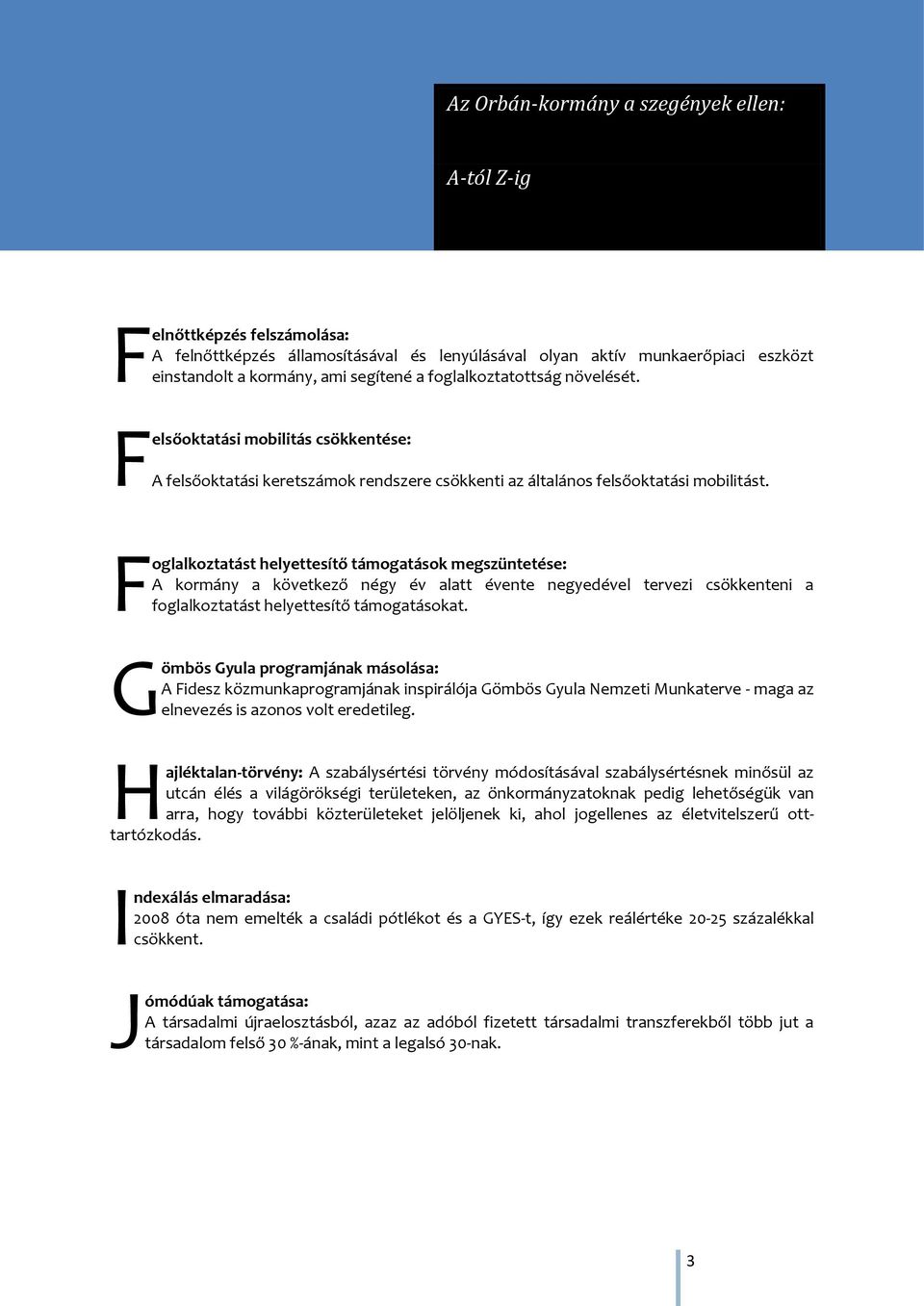 F oglalkoztatást helyettesítő támogatások megszüntetése: A kormány a következő négy év alatt évente negyedével tervezi csökkenteni a foglalkoztatást helyettesítő támogatásokat.