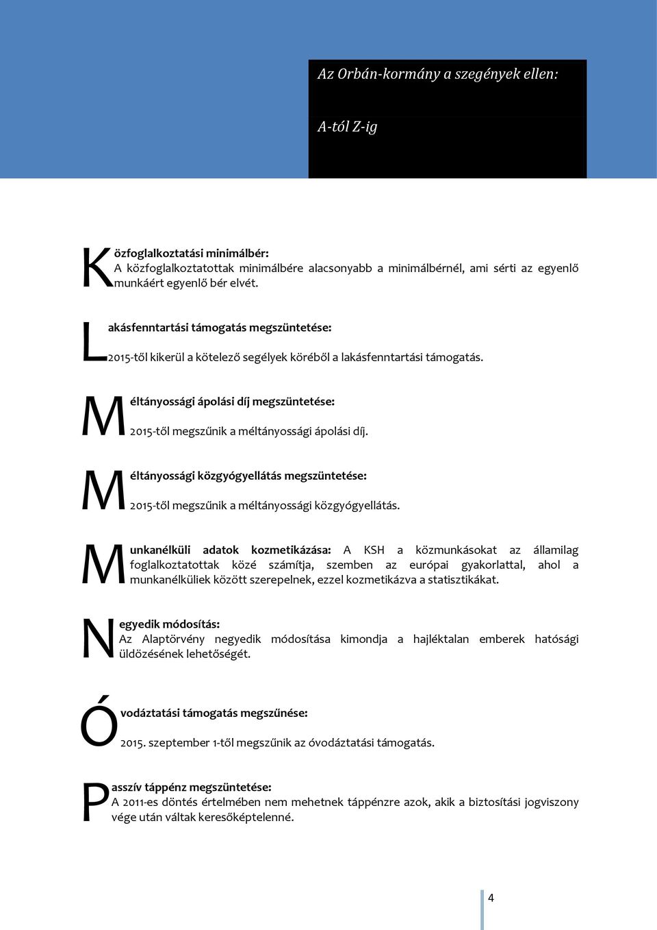 M éltányossági ápolási díj megszüntetése: 2015-től megszűnik a méltányossági ápolási díj. M éltányossági közgyógyellátás megszüntetése: 2015-től megszűnik a méltányossági közgyógyellátás.