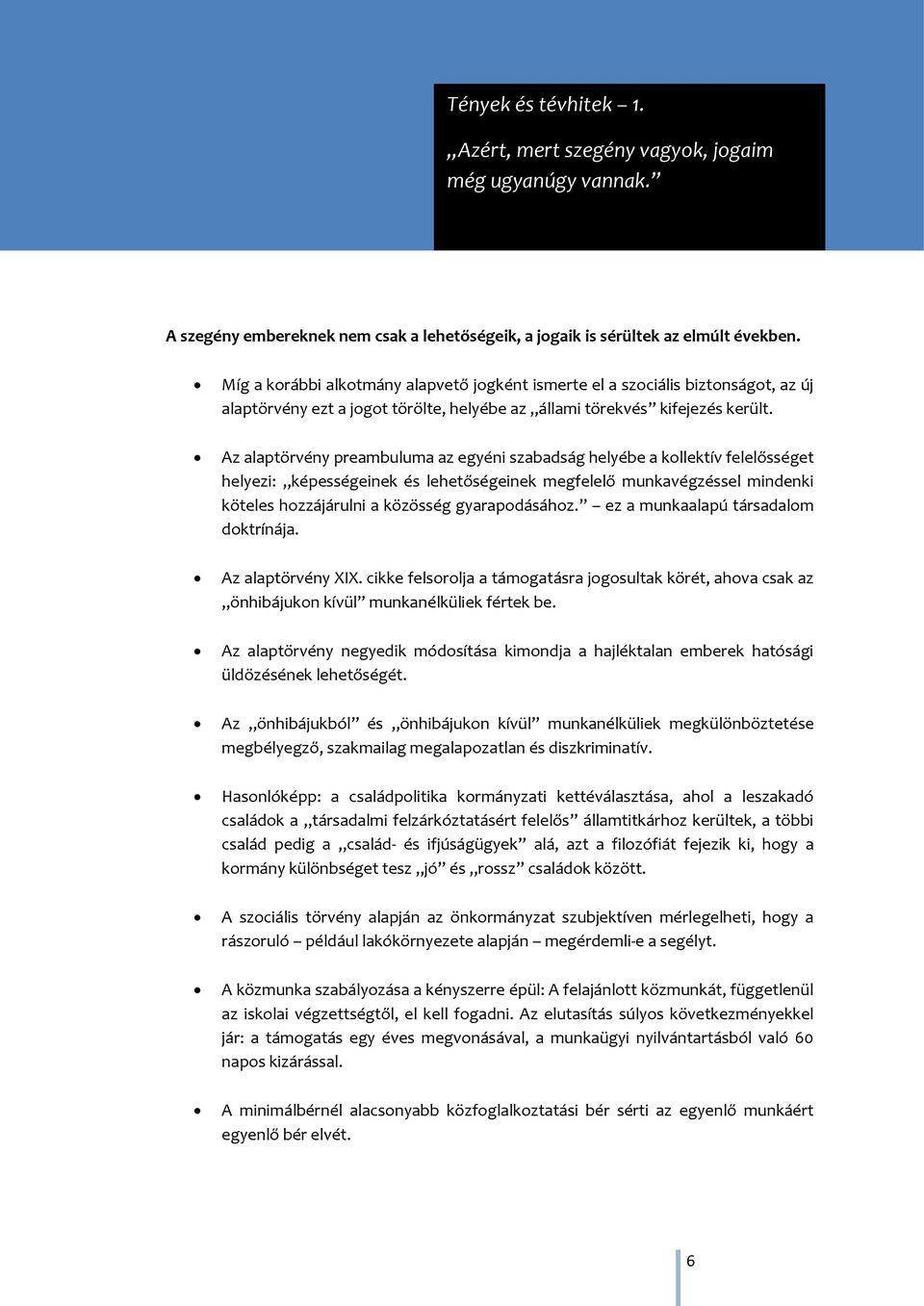 Az alaptörvény preambuluma az egyéni szabadság helyébe a kollektív felelősséget helyezi: képességeinek és lehetőségeinek megfelelő munkavégzéssel mindenki köteles hozzájárulni a közösség