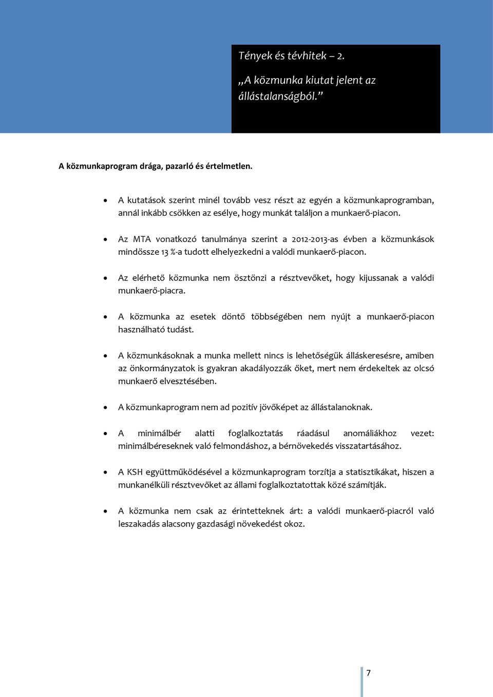 Az MTA vonatkozó tanulmánya szerint a 2012-2013-as évben a közmunkások mindössze 13 %-a tudott elhelyezkedni a valódi munkaerő-piacon.