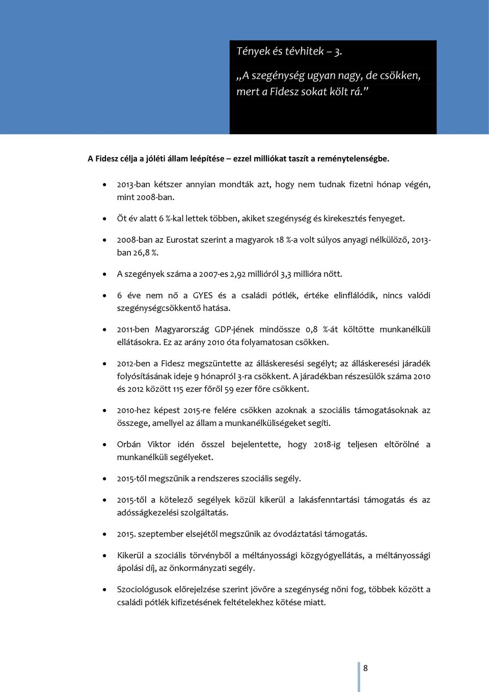 2008-ban az Eurostat szerint a magyarok 18 %-a volt súlyos anyagi nélkülöző, 2013- ban 26,8 %. A szegények száma a 2007-es 2,92 millióról 3,3 millióra nőtt.