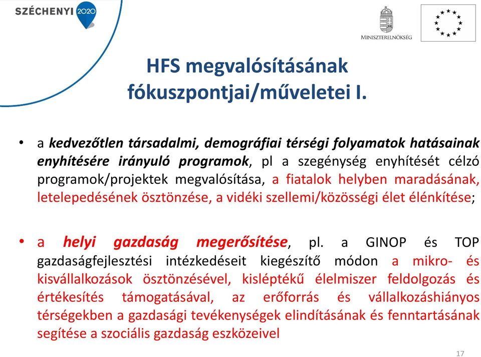 fiatalok helyben maradásának, letelepedésének ösztönzése, a vidéki szellemi/közösségi élet élénkítése; a helyi gazdaság megerősítése, pl.