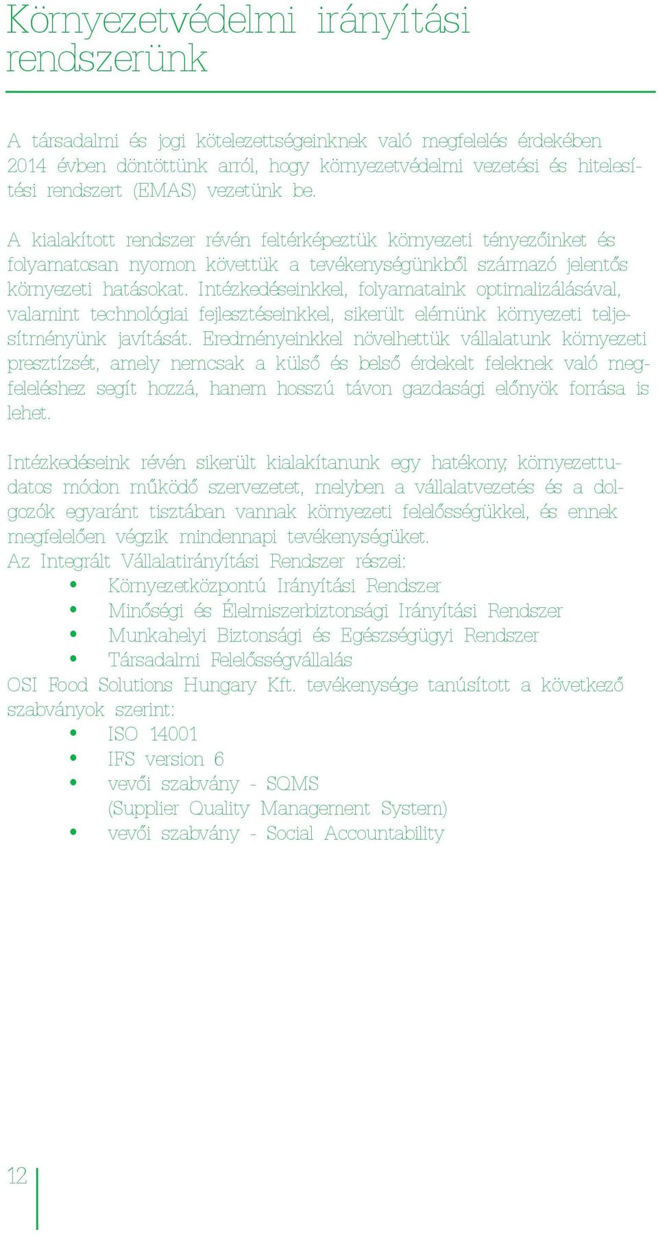 Intézkedéseinkkel, folyamataink optimalizálásával, valamint technológiai fejlesztéseinkkel, sikerült elérnünk környezeti teljesítményünk javítását.