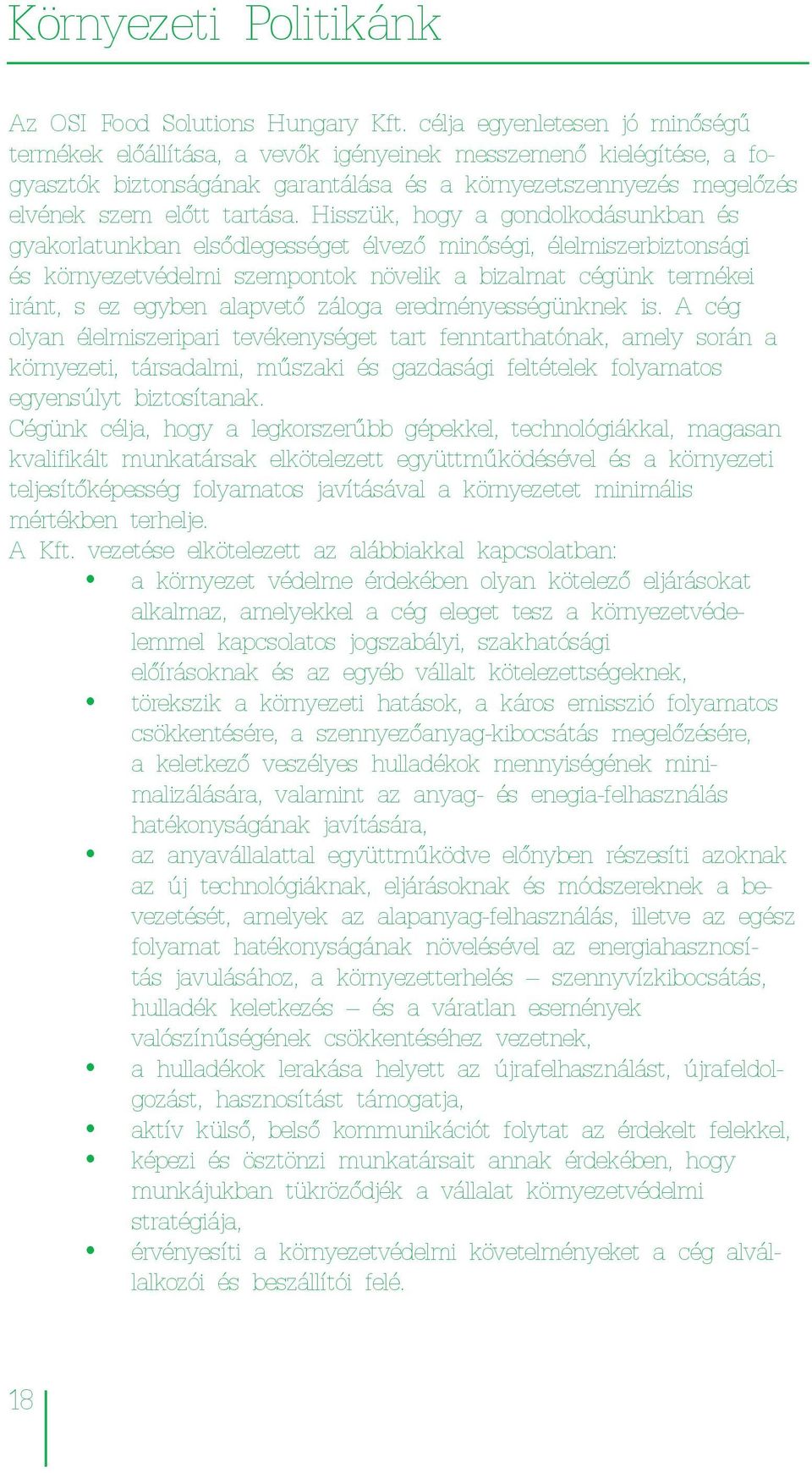 Hisszük, hogy a gondolkodásunkban és gyakorlatunkban elsődlegességet élvező minőségi, élelmiszerbiztonsági és környezetvédelmi szempontok növelik a bizalmat cégünk termékei iránt, s ez egyben