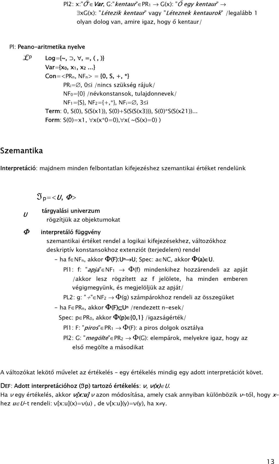 S(0)+S(S(S(x3))), S(0)*S(S(x21)) Form: S(0)=x1, x(x*0=0), x( ~(S(x)=0) ) Szemantika Interpretáció: majdnem minden felbontatlan kifejezéshez szemantikai értéket rendelünk =<U, Φ> U Φ tárgyalási