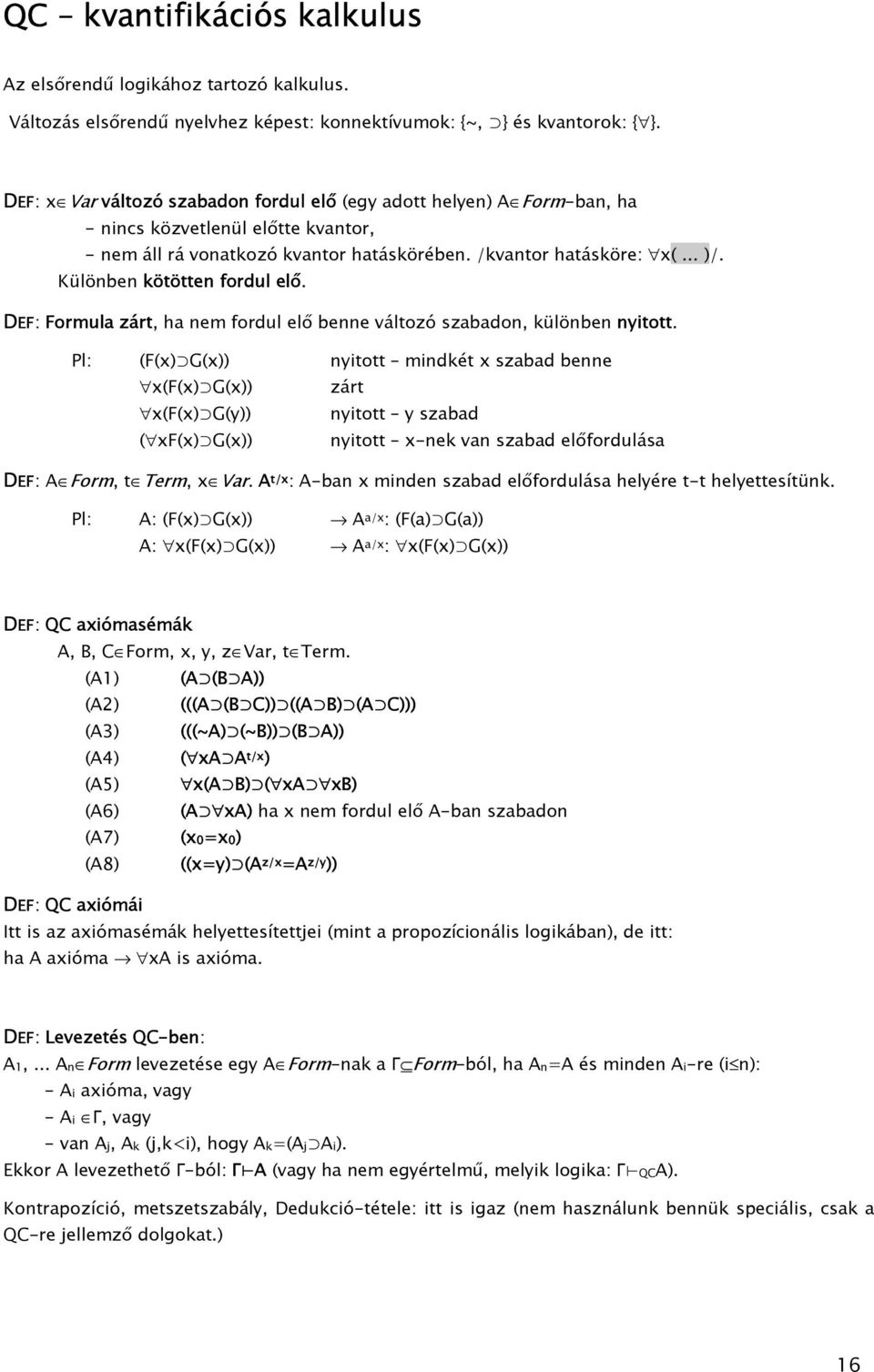 szabadon, különben nyitott Pl: (F(x) G(x)) nyitott mindkét x szabad benne x(f(x) G(x)) zárt x(f(x) G(y)) nyitott y szabad ( xf(x) G(x)) nyitott x-nek an szabad előfordulása DEF: A Form, t Term, x Var