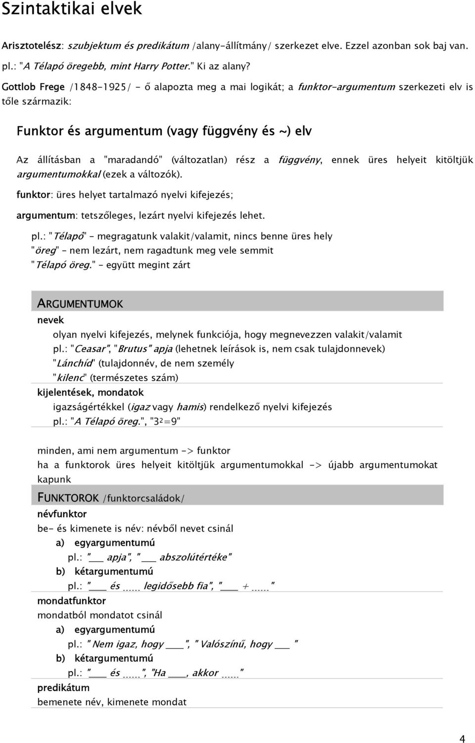 rész a függény, ennek üres helyeit kitöltjük argumentumokkal (ezek a áltozók) funktor: üres helyet tartalmazó nyeli kifejezés; argumentum: tetszőleges, lezárt nyeli kifejezés lehet pl: "Télapó"