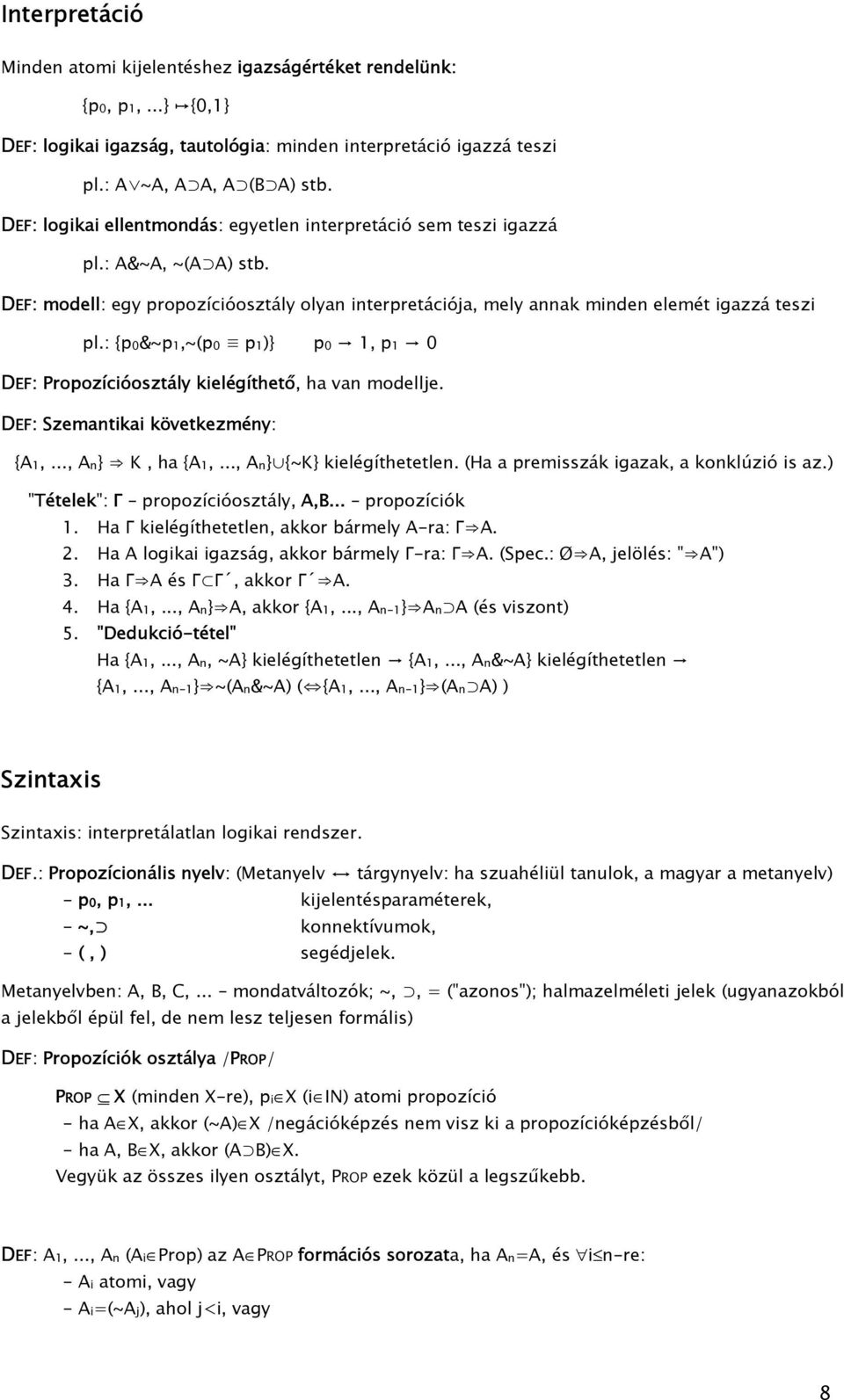 p1 0 DEF: Propozícióosztály kielégíthető, ha an modellje DEF: Szemantikai köetkezmény: {A1,, An} K, ha {A1,, An} {~K} kielégíthetetlen (Ha a premisszák igazak, a konklúzió is az) "Tételek": Γ