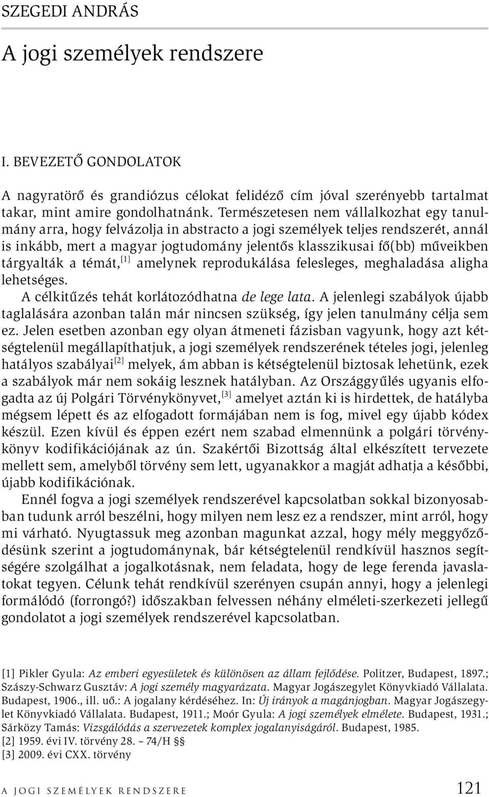 tárgyalták a témát, [1] amelynek reprodukálása felesleges, meghaladása aligha lehetséges. A célkitűzés tehát korlátozódhatna de lege lata.