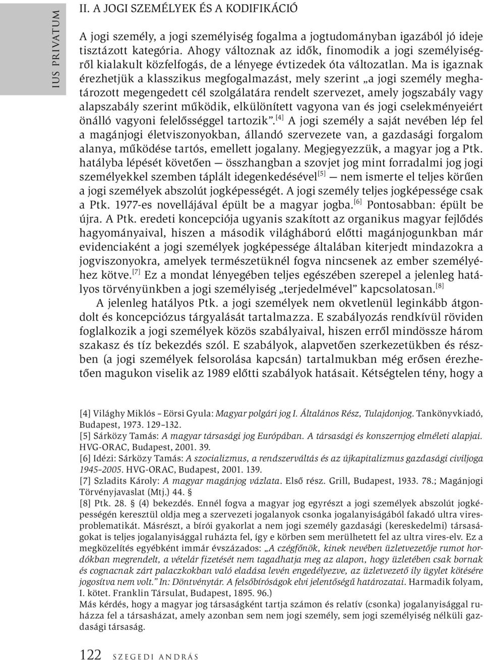 Ma is igaznak érezhetjük a klasszikus megfogalmazást, mely szerint a jogi személy meghatározott megengedett cél szolgálatára rendelt szervezet, amely jogszabály vagy alapszabály szerint működik,