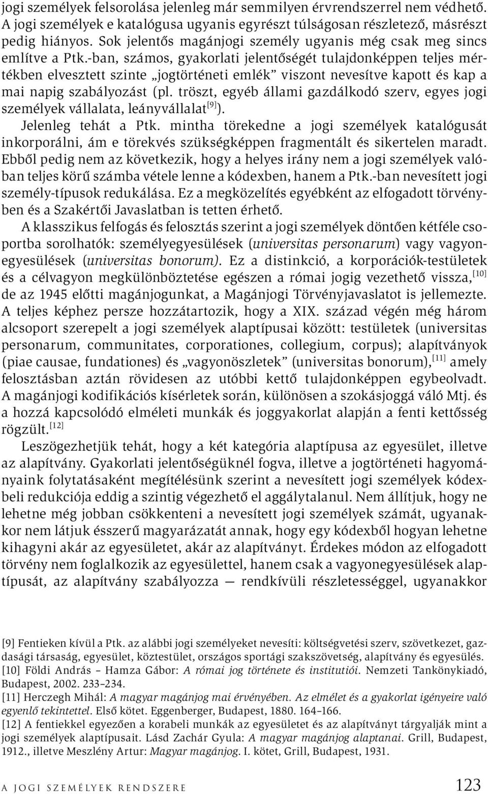 -ban, számos, gyakorlati jelentőségét tulajdonképpen teljes mértékben elvesztett szinte jogtörténeti emlék viszont nevesítve kapott és kap a mai napig szabályozást (pl.