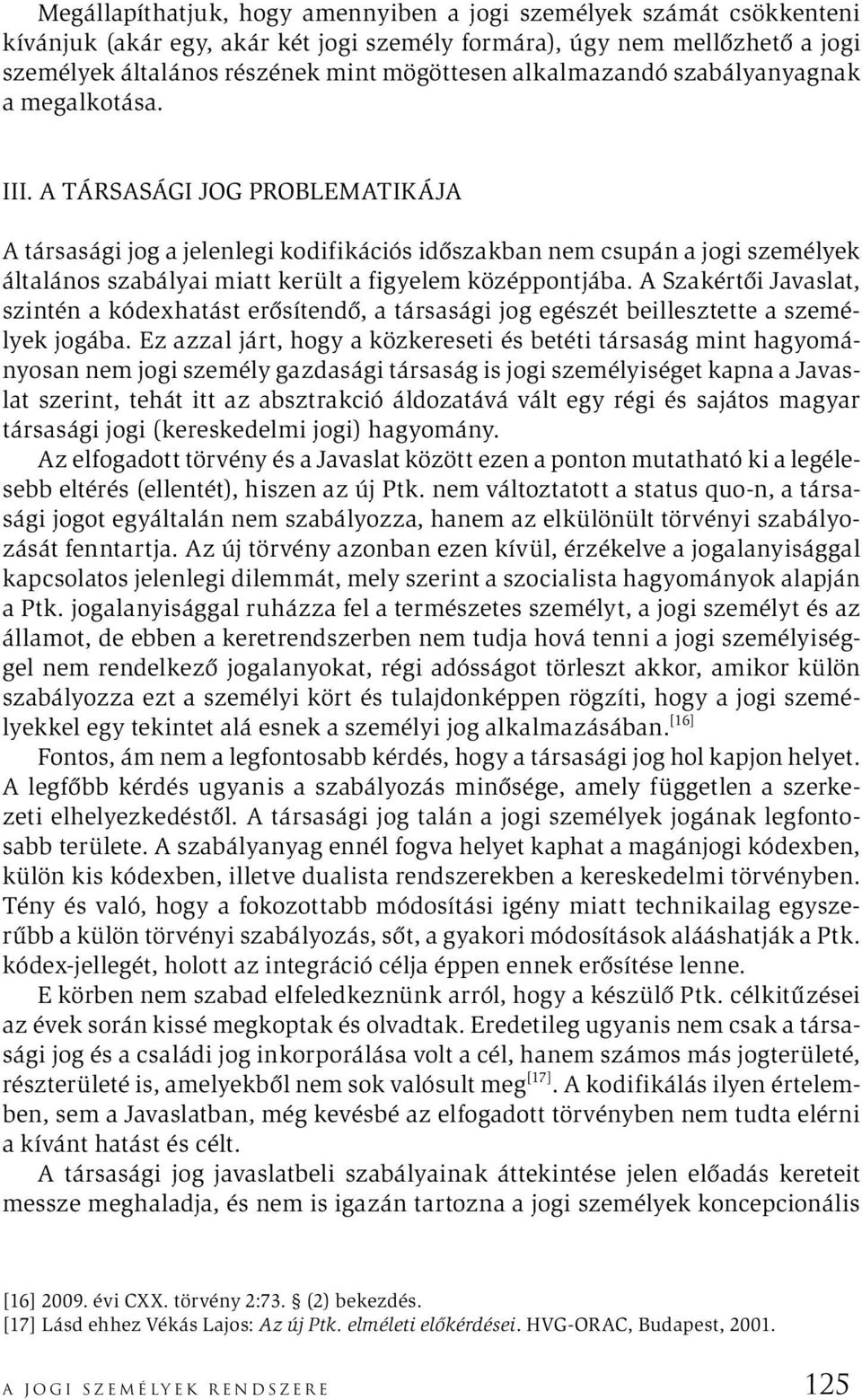 A TÁRSASÁGI JOG PROBLEMATIKÁJA A társasági jog a jelenlegi kodifikációs időszakban nem csupán a jogi személyek általános szabályai miatt került a figyelem középpontjába.