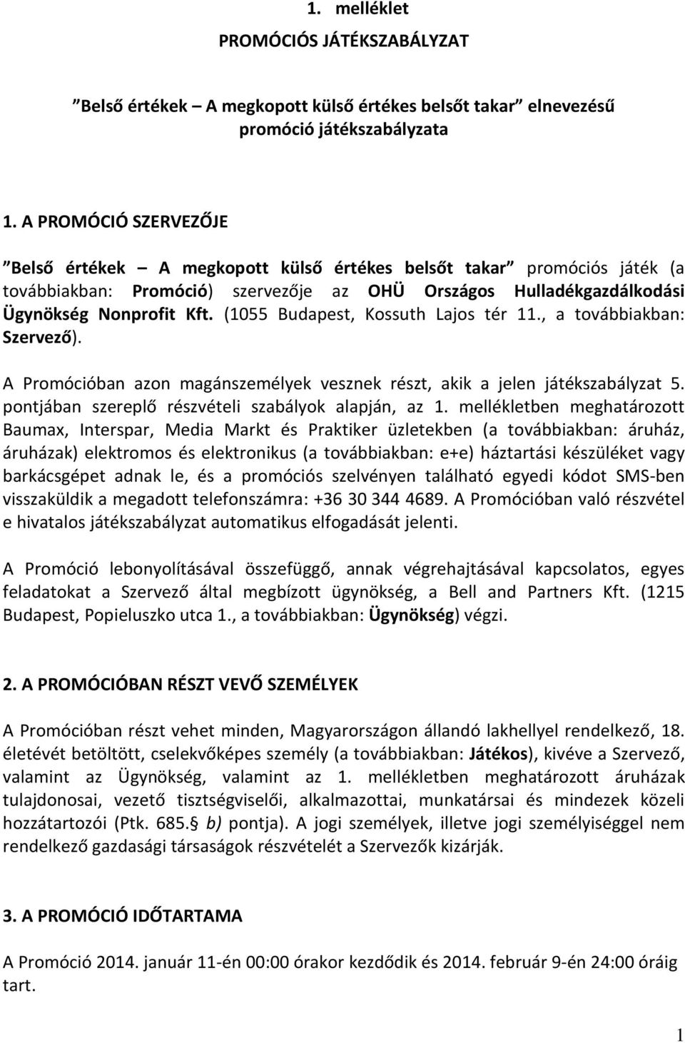 (1055 Budapest, Kossuth Lajos tér 11., a továbbiakban: Szervező). A Promócióban azon magánszemélyek vesznek részt, akik a jelen játékszabályzat 5.