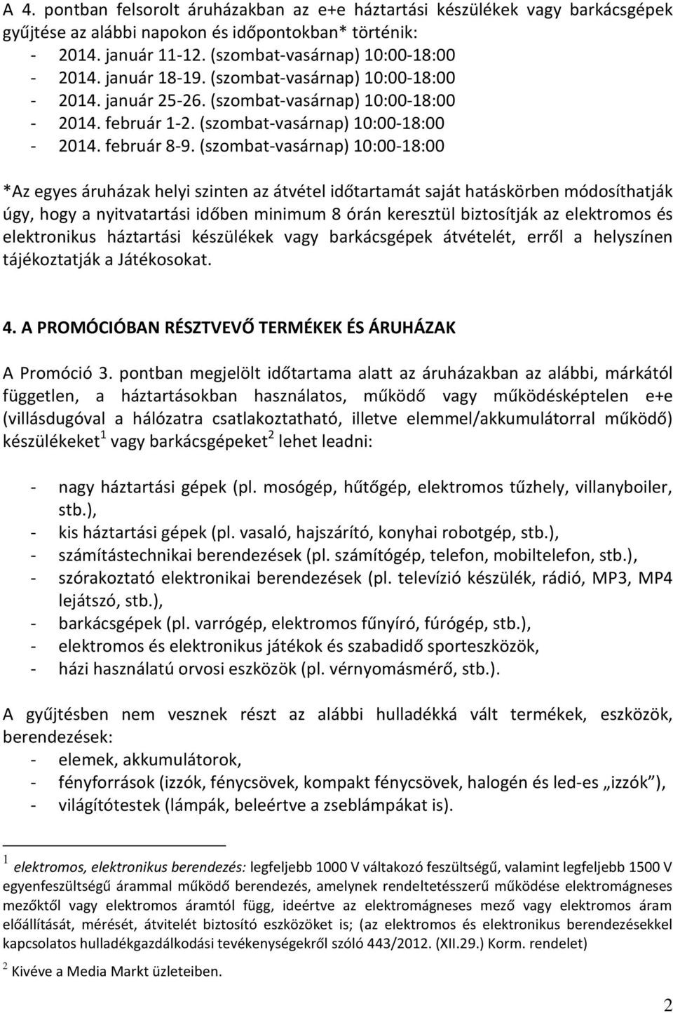 (szombat-vasárnap) 10:00-18:00 *Az egyes áruházak helyi szinten az átvétel időtartamát saját hatáskörben módosíthatják úgy, hogy a nyitvatartási időben minimum 8 órán keresztül biztosítják az