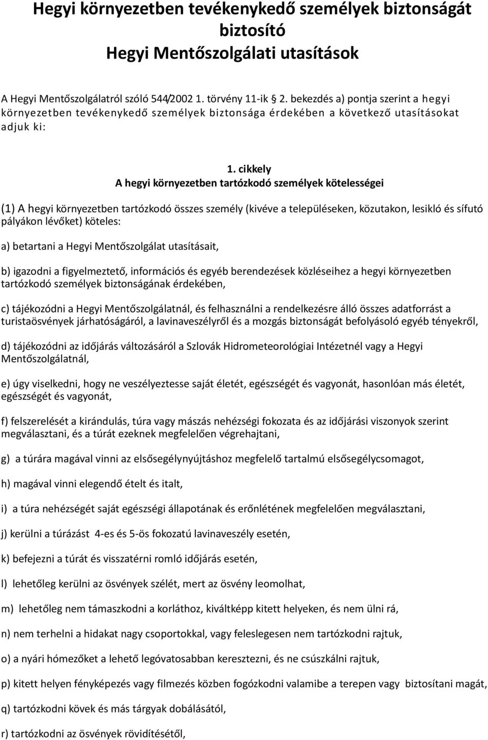 cikkely A hegyi környezetben tartózkodó személyek kötelességei (1) A hegyi környezetben tartózkodó összes személy (kivéve a településeken, közutakon, lesikló és sífutó pályákon lévőket) köteles: a)