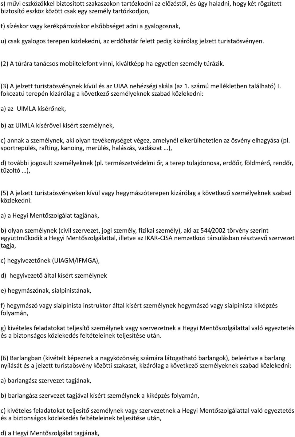 (2) A túrára tanácsos mobiltelefont vinni, kiváltképp ha egyetlen személy túrázik. (3) A jelzett turistaösvénynek kívül és az UIAA nehézségi skála (az 1. számú mellékletben található) I.