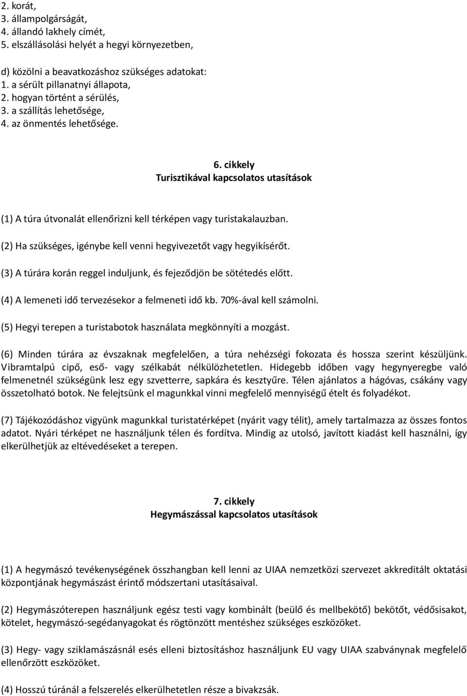 (2) Ha szükséges, igénybe kell venni hegyivezetőt vagy hegyikísérőt. (3) A túrára korán reggel induljunk, és fejeződjön be sötétedés előtt. (4) A lemeneti idő tervezésekor a felmeneti idő kb.