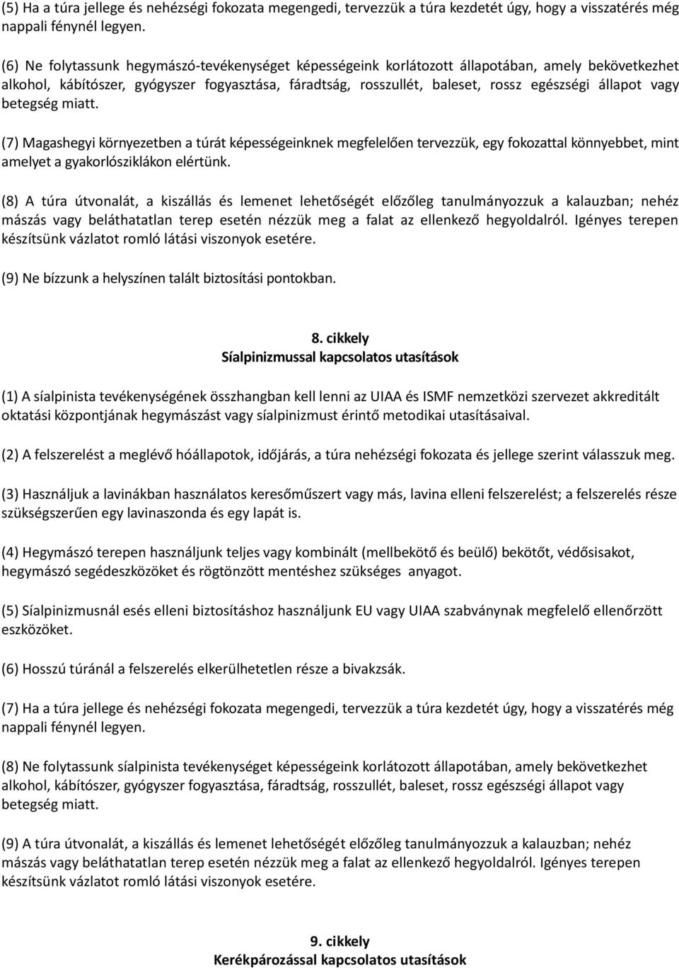 állapot vagy betegség miatt. (7) Magashegyi környezetben a túrát képességeinknek megfelelően tervezzük, egy fokozattal könnyebbet, mint amelyet a gyakorlósziklákon elértünk.