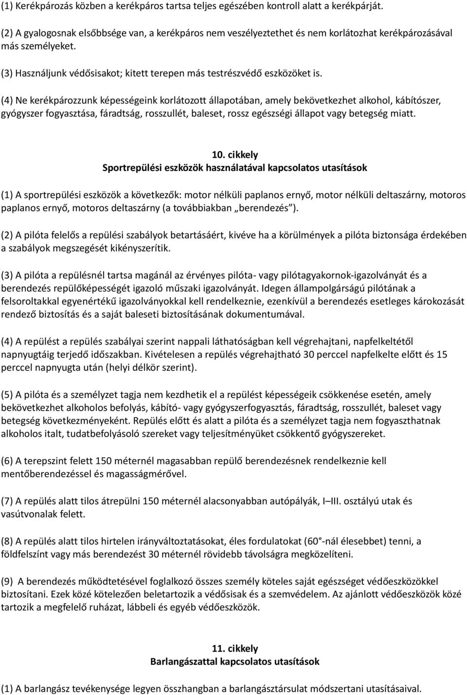 (4) Ne kerékpározzunk képességeink korlátozott állapotában, amely bekövetkezhet alkohol, kábítószer, gyógyszer fogyasztása, fáradtság, rosszullét, baleset, rossz egészségi állapot vagy betegség miatt.