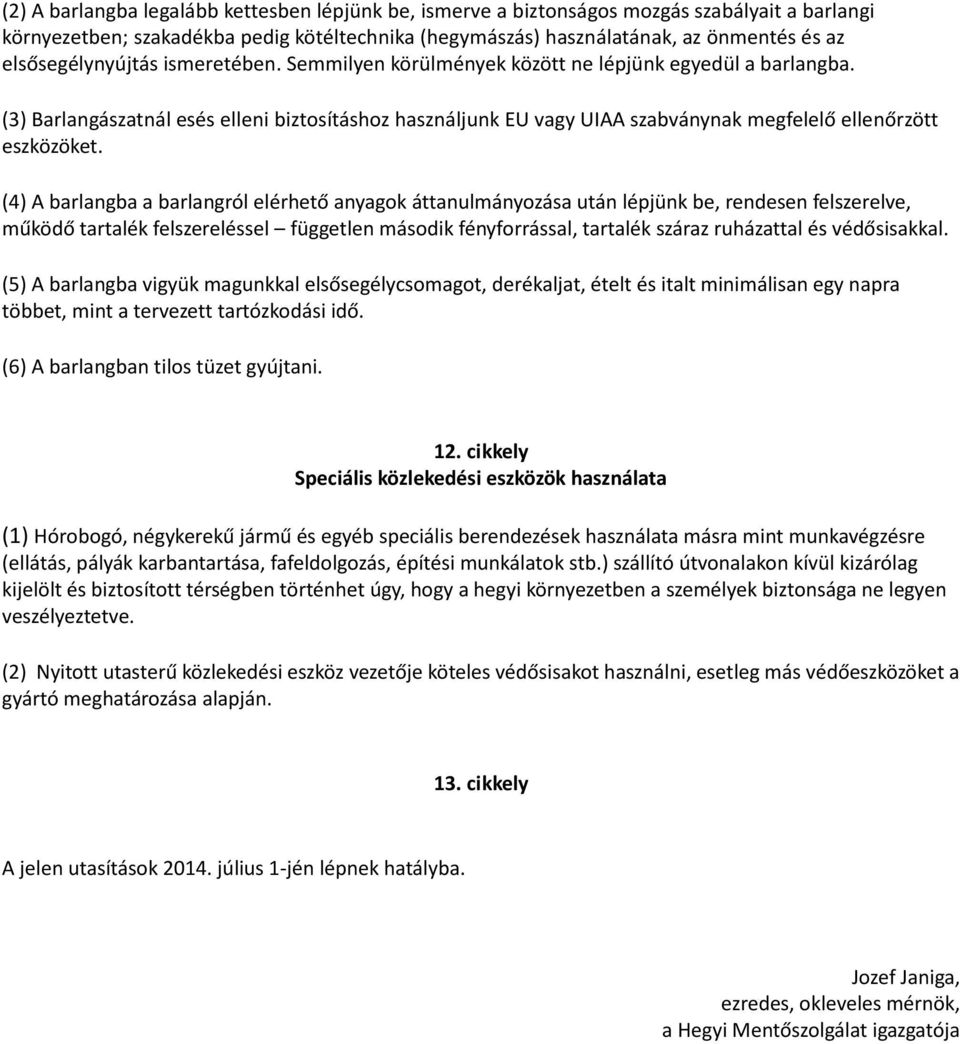 (3) Barlangászatnál esés elleni biztosításhoz használjunk EU vagy UIAA szabványnak megfelelő ellenőrzött eszközöket.