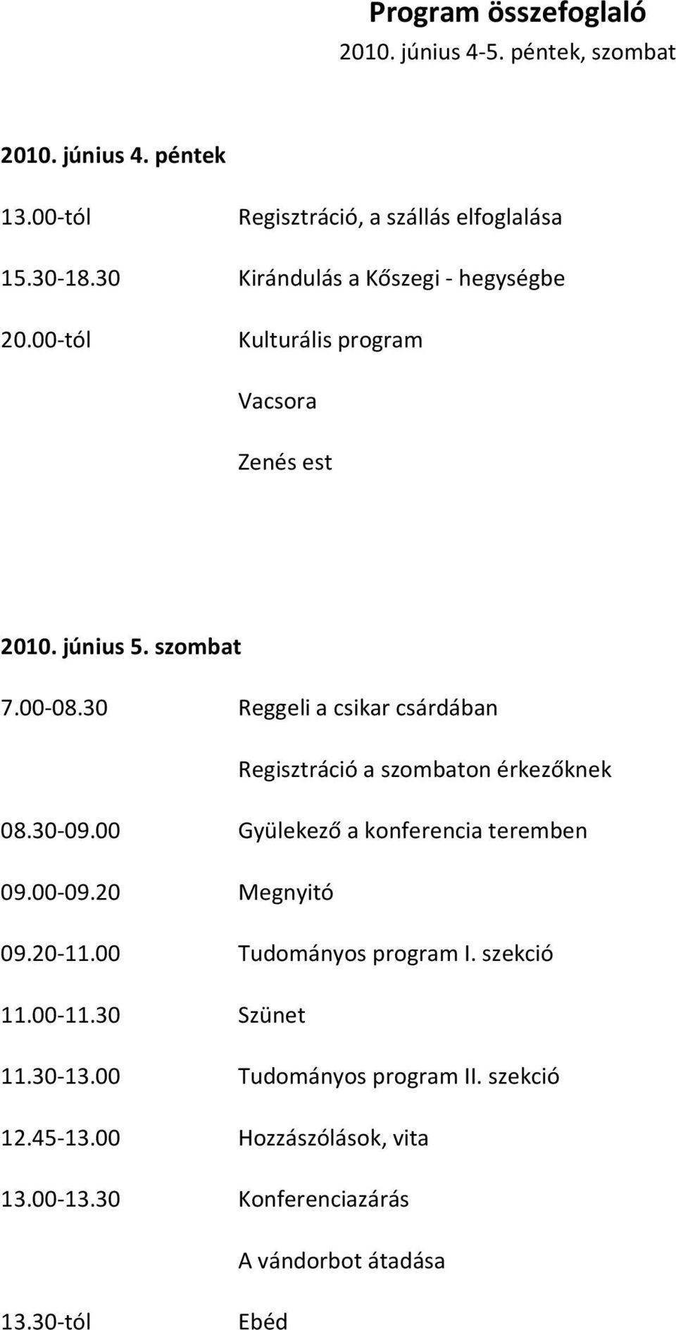 30 Reggeli a csikar csárdában Regisztráció a szombaton érkezőknek 08.30-09.00 Gyülekező a konferencia teremben 09.00-09.20 Megnyitó 09.20-11.