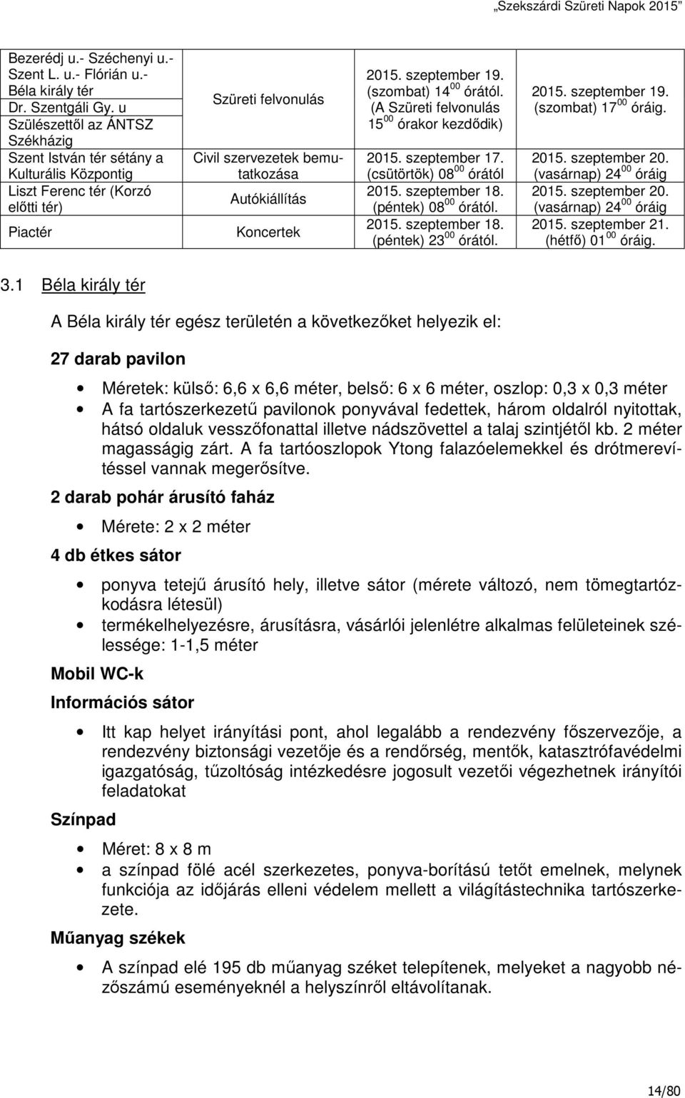 2015. szeptember 19. (szombat) 14 00 órától. (A Szüreti felvonulás 15 00 órakor kezdődik) 2015. szeptember 17. (csütörtök) 08 00 órától 2015. szeptember 18. (péntek) 08 00 órától. 2015. szeptember 18. (péntek) 23 00 órától.