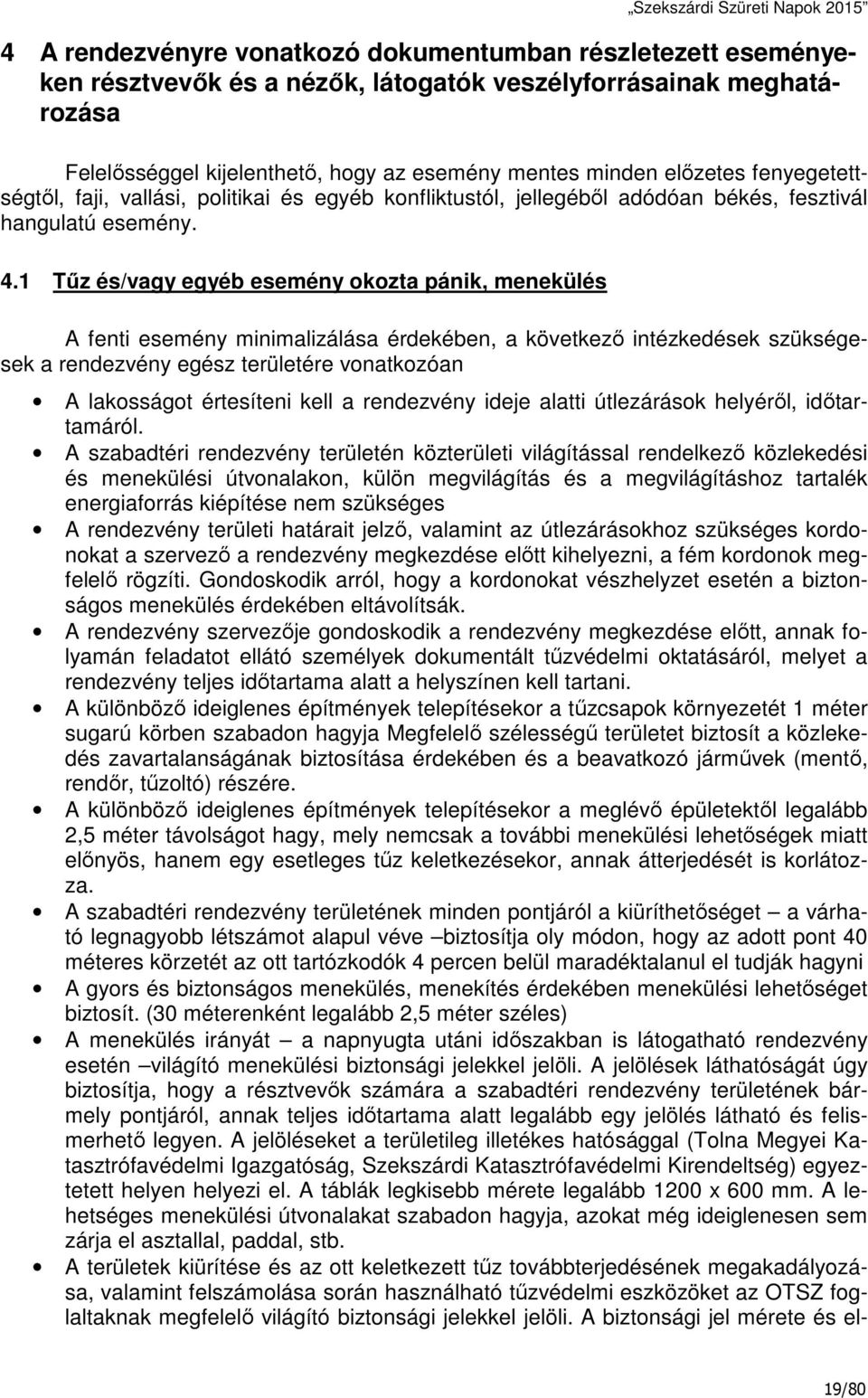 1 Tűz és/vagy egyéb esemény okozta pánik, menekülés A fenti esemény minimalizálása érdekében, a következő intézkedések szükségesek a rendezvény egész területére vonatkozóan A lakosságot értesíteni