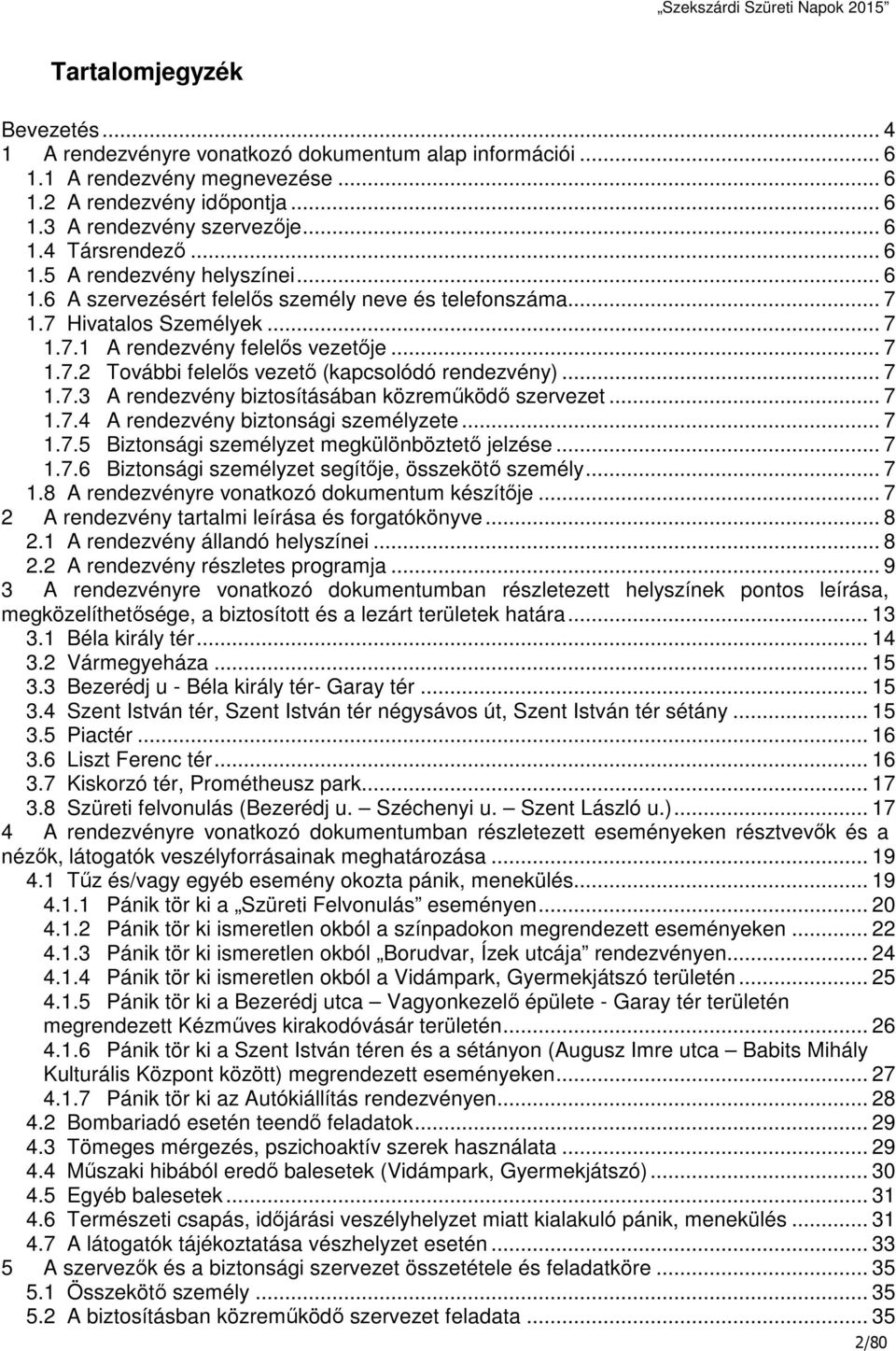 .. 7 1.7.3 A rendezvény biztosításában közreműködő szervezet... 7 1.7.4 A rendezvény biztonsági személyzete... 7 1.7.5 Biztonsági személyzet megkülönböztető jelzése... 7 1.7.6 Biztonsági személyzet segítője, összekötő személy.