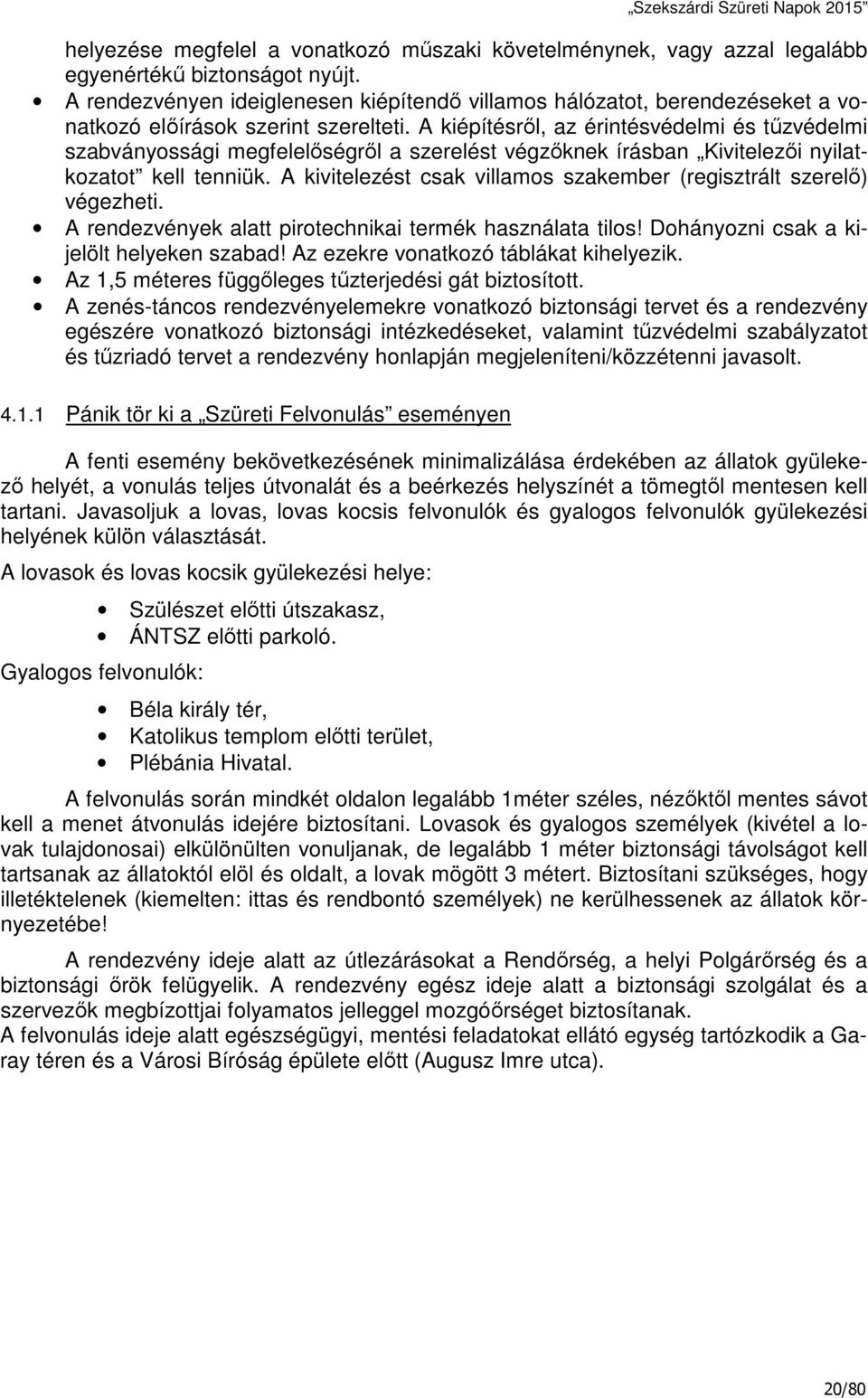 A kiépítésről, az érintésvédelmi és tűzvédelmi szabványossági megfelelőségről a szerelést végzőknek írásban Kivitelezői nyilatkozatot kell tenniük.