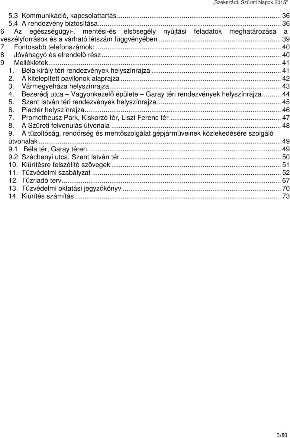 Vármegyeháza helyszínrajza... 43 4. Bezerédj utca Vagyonkezelő épülete Garay téri rendezvények helyszínrajza... 44 5. Szent István téri rendezvények helyszínrajza... 45 6. Piactér helyszínrajza... 46 7.